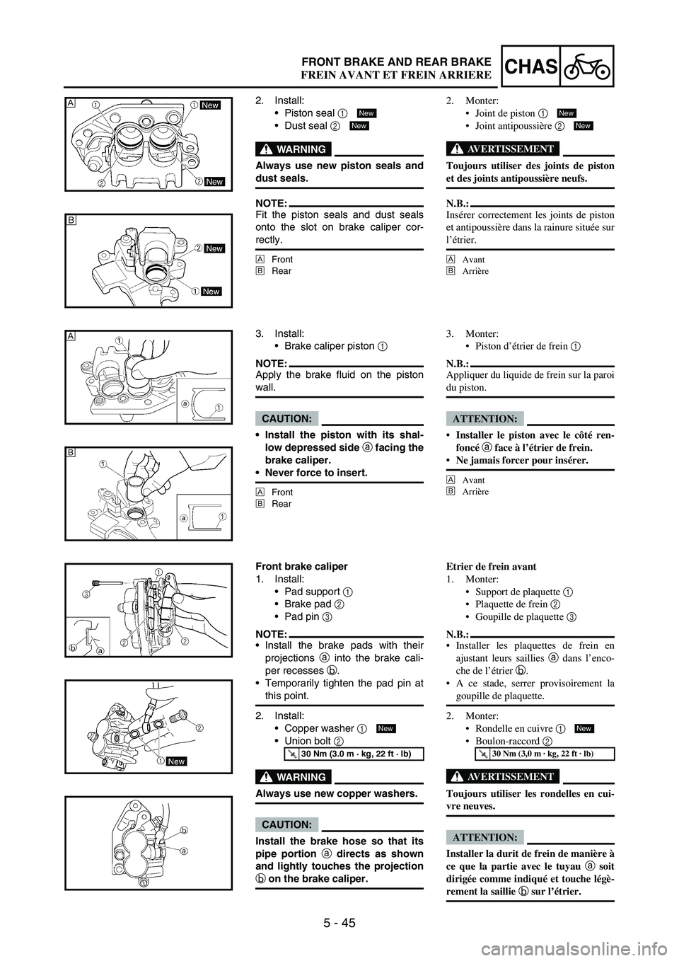 YAMAHA WR 250F 2004 Manuale duso (in Italian) 5 - 45
CHASFRONT BRAKE AND REAR BRAKE
2. Install:
Piston seal
1
Dust seal
2
WARNING
Always use new piston seals and
dust seals.
NOTE:Fit the piston seals and dust seals
onto the slot on brake ca YAMAHA WR 250F 2004 Manuale duso (in Italian) 5 - 45
CHASFRONT BRAKE AND REAR BRAKE
2. Install:
Piston seal
1
Dust seal
2
WARNING
Always use new piston seals and
dust seals.
NOTE:Fit the piston seals and dust seals
onto the slot on brake ca