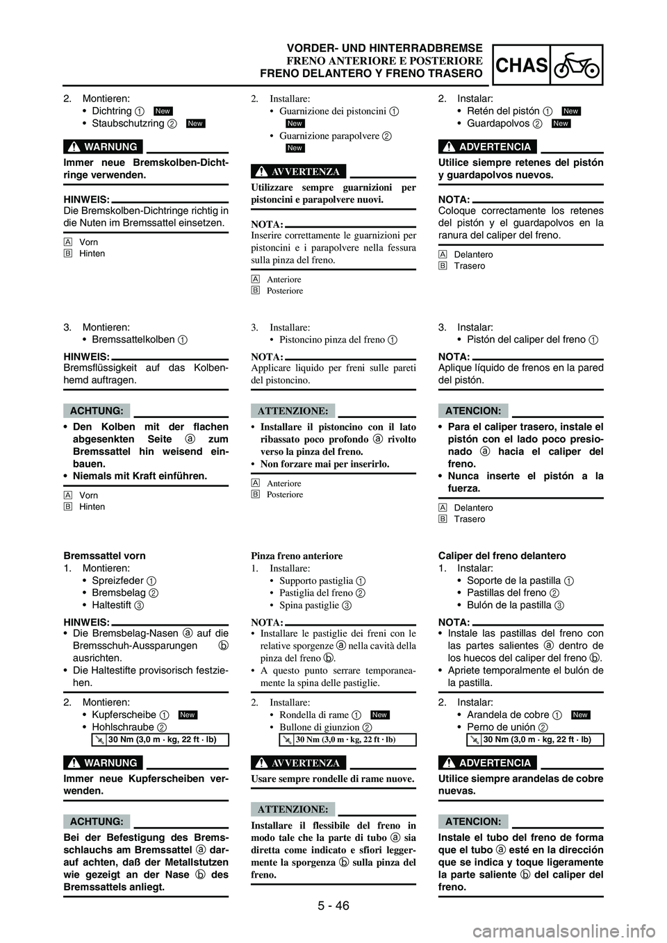 YAMAHA WR 250F 2004 Manuale duso (in Italian) 5 - 46
CHAS
2. Montieren:
Dichtring
1
Staubschutzring
2
WARNUNG
Immer neue Bremskolben-Dicht-
ringe verwenden.
HINWEIS:
Die Bremskolben-Dichtringe richtig in
die Nuten im Bremssattel einsetzen.
YAMAHA WR 250F 2004 Manuale duso (in Italian) 5 - 46
CHAS
2. Montieren:
Dichtring
1
Staubschutzring
2
WARNUNG
Immer neue Bremskolben-Dicht-
ringe verwenden.
HINWEIS:
Die Bremskolben-Dichtringe richtig in
die Nuten im Bremssattel einsetzen.