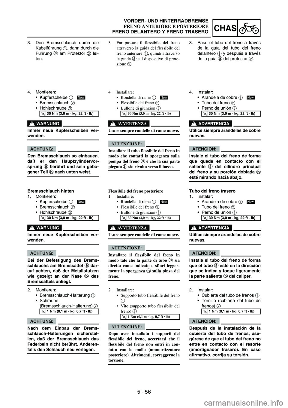 YAMAHA WR 250F 2004  Manuale duso (in Italian) 5 - 56
CHAS
3. Den Bremsschlauch durch die
Kabelführung 
1, dann durch die
Führung 
a am Protektor 
2 lei-
ten.
4. Montieren:
Kupferscheibe 
1 
Bremsschlauch 
2 
Hohlschraube 
3 
WARNUNG
Immer ne
