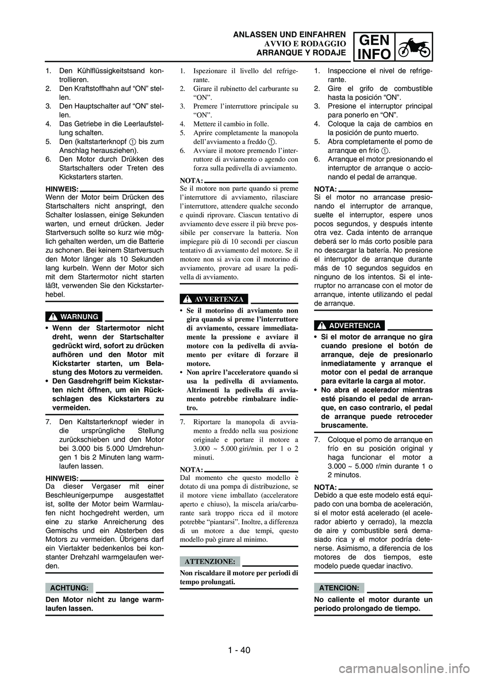 YAMAHA WR 250F 2004 Repair Manual 1 - 40
GEN
INFO
1. Den Kühlflüssigkeitstsand kon-
trollieren.
2. Den Kraftstoffhahn auf “ON” stel-
len.
3. Den Hauptschalter auf “ON” stel-
len.
4. Das Getriebe in die Leerlaufstel-
lung sch YAMAHA WR 250F 2004 Repair Manual 1 - 40
GEN
INFO
1. Den Kühlflüssigkeitstsand kon-
trollieren.
2. Den Kraftstoffhahn auf “ON” stel-
len.
3. Den Hauptschalter auf “ON” stel-
len.
4. Das Getriebe in die Leerlaufstel-
lung sch