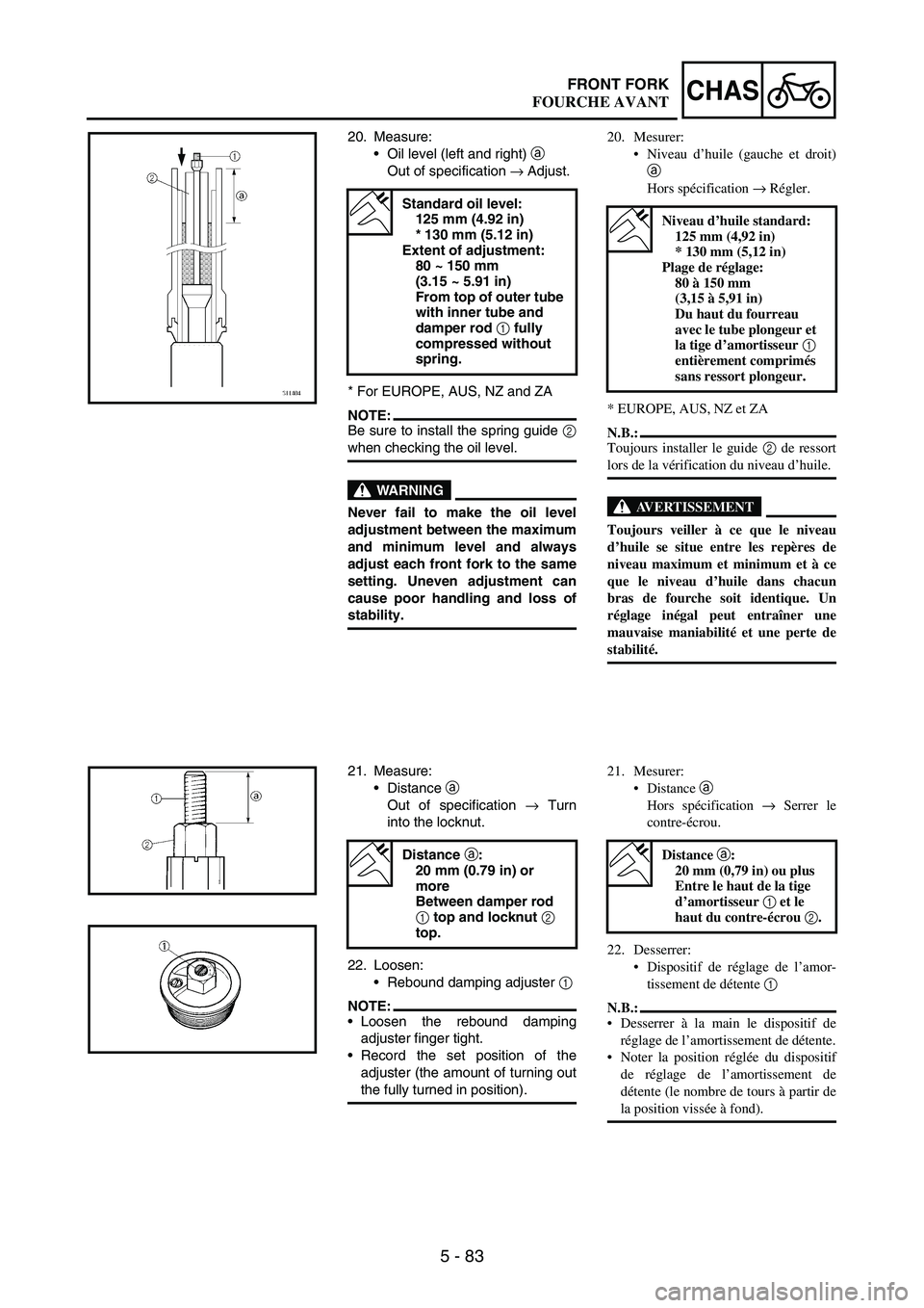 YAMAHA WR 250F 2004 Manuale duso (in Italian) 5 - 83
CHASFRONT FORK
20. Measure:
Oil level (left and right)
a
Out of specification
→ Adjust.
* For EUROPE, AUS, NZ and ZA
NOTE:Be sure to install the spring guide
2
when checking the oil leve YAMAHA WR 250F 2004 Manuale duso (in Italian) 5 - 83
CHASFRONT FORK
20. Measure:
Oil level (left and right)
a
Out of specification
→ Adjust.
* For EUROPE, AUS, NZ and ZA
NOTE:Be sure to install the spring guide
2
when checking the oil leve