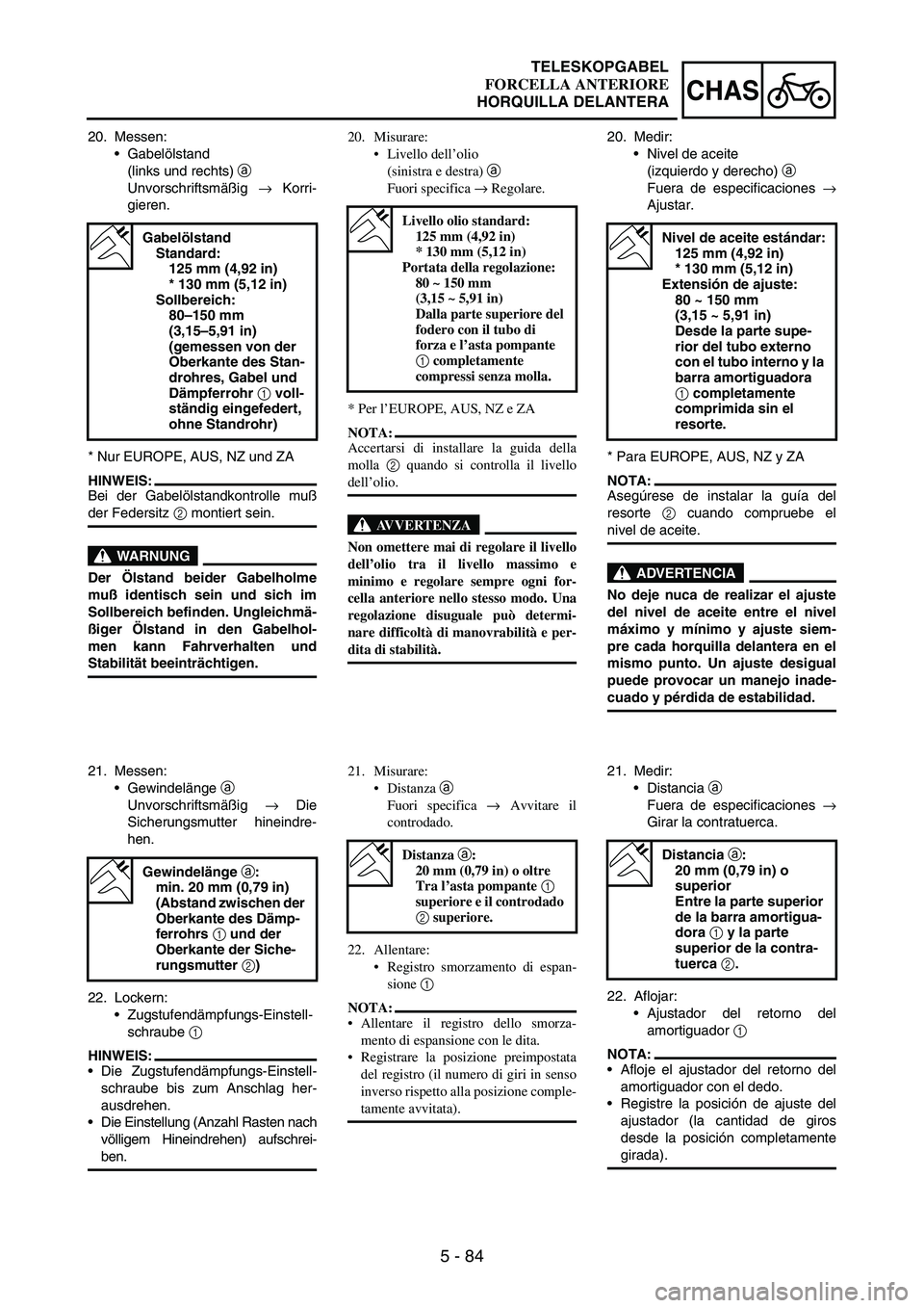 YAMAHA WR 250F 2004 Manuale duso (in Italian) 5 - 84
CHAS
20. Messen:
Gabelölstand
(links und rechts)
a
Unvorschriftsmäßig
→ Korri-
gieren.
* Nur EUROPE, AUS, NZ und ZA
HINWEIS:
Bei der Gabelölstandkontrolle muß
der Federsitz
2 monti YAMAHA WR 250F 2004 Manuale duso (in Italian) 5 - 84
CHAS
20. Messen:
Gabelölstand
(links und rechts)
a
Unvorschriftsmäßig
→ Korri-
gieren.
* Nur EUROPE, AUS, NZ und ZA
HINWEIS:
Bei der Gabelölstandkontrolle muß
der Federsitz
2 monti