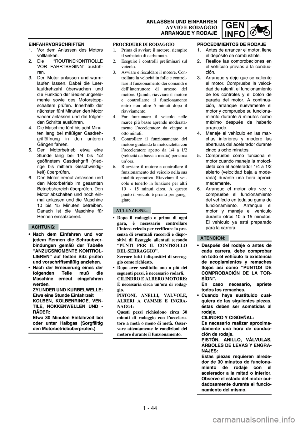 YAMAHA WR 250F 2004 Repair Manual 1 - 44
GEN
INFO
EINFAHRVORSCHRIFTEN
1. Vor dem Anlassen des Motors
volltanken.
2. Die “ROUTINEKONTROLLE
VOR FAHRTBEGINN” ausfüh-
ren.
3. Den Motor anlassen und warm-
laufen lassen. Dabei die Leer YAMAHA WR 250F 2004 Repair Manual 1 - 44
GEN
INFO
EINFAHRVORSCHRIFTEN
1. Vor dem Anlassen des Motors
volltanken.
2. Die “ROUTINEKONTROLLE
VOR FAHRTBEGINN” ausfüh-
ren.
3. Den Motor anlassen und warm-
laufen lassen. Dabei die Leer
