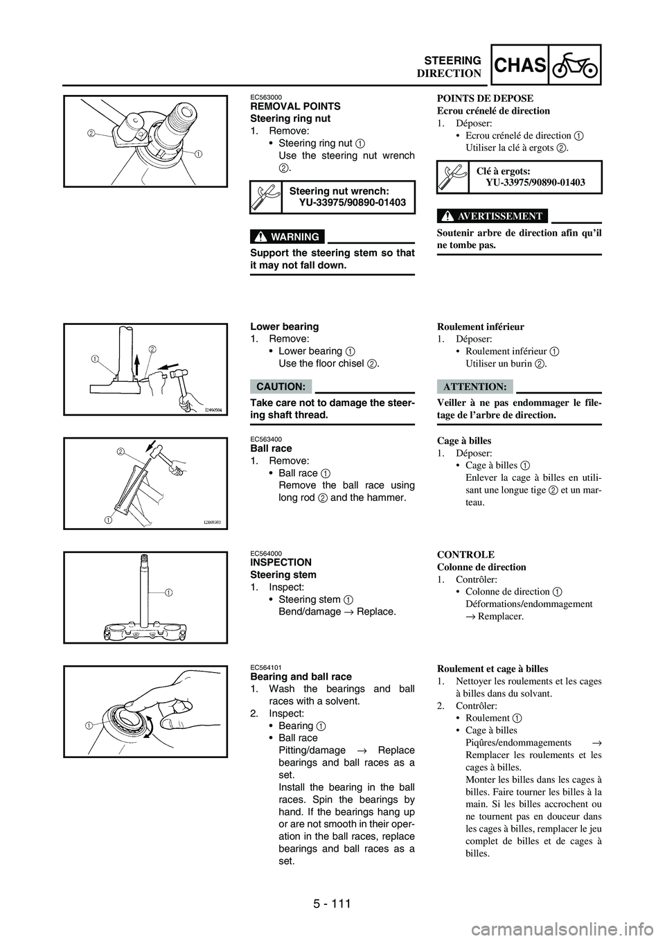 YAMAHA WR 250F 2004 Manuale duso (in Italian) 5 - 111
CHASSTEERING
EC563000REMOVAL POINTS
Steering ring nut
1. Remove:
Steering ring nut
1
Use the steering nut wrench
2.
WARNING
Support the steering stem so that
it may not fall down.
Steering YAMAHA WR 250F 2004 Manuale duso (in Italian) 5 - 111
CHASSTEERING
EC563000REMOVAL POINTS
Steering ring nut
1. Remove:
Steering ring nut
1
Use the steering nut wrench
2.
WARNING
Support the steering stem so that
it may not fall down.
Steering
