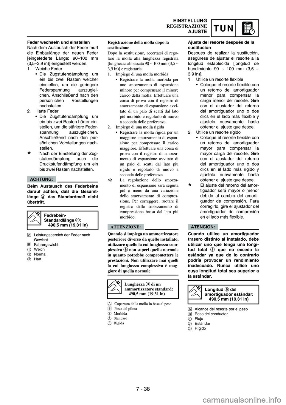 YAMAHA WR 250F 2004  Manuale duso (in Italian) 7 - 38
TUN
Feder wechseln und einstellen
Nach dem Austausch der Feder muß
die Einbaulänge der neuen Feder
[eingefederte Länge: 90–100 mm
(3,5–3,9 in)] eingestellt werden.
1. Weiche Feder
Die Z