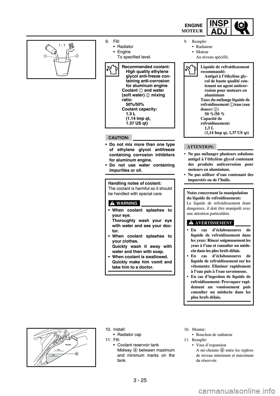 YAMAHA WR 250F 2003  Manuale duso (in Italian) 3 - 25
INSP
ADJ
9. Fill:
Radiator
Engine
To specified level.
CAUTION:
Do not mix more than one type
of ethylene glycol antifreeze
containing corrosion inhibitors
for aluminum engine.
Do not use wa