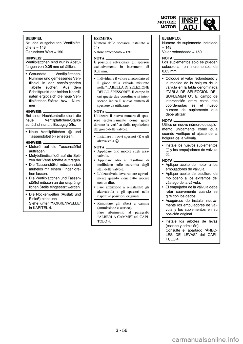 YAMAHA WR 250F 2003 Manuale duso (in Italian) INSP
ADJ
3 - 56
BEISPIEL
Nr. des ausgebauten Ventilplätt-
chens = 148
Gerundeter Wert = 150
HINWEIS:
Ventilplättchen sind nur in Abstu-
fungen von 0,05 mm erhältlich.
Gerundete Ventilplättchen-
N YAMAHA WR 250F 2003 Manuale duso (in Italian) INSP
ADJ
3 - 56
BEISPIEL
Nr. des ausgebauten Ventilplätt-
chens = 148
Gerundeter Wert = 150
HINWEIS:
Ventilplättchen sind nur in Abstu-
fungen von 0,05 mm erhältlich.
Gerundete Ventilplättchen-
N