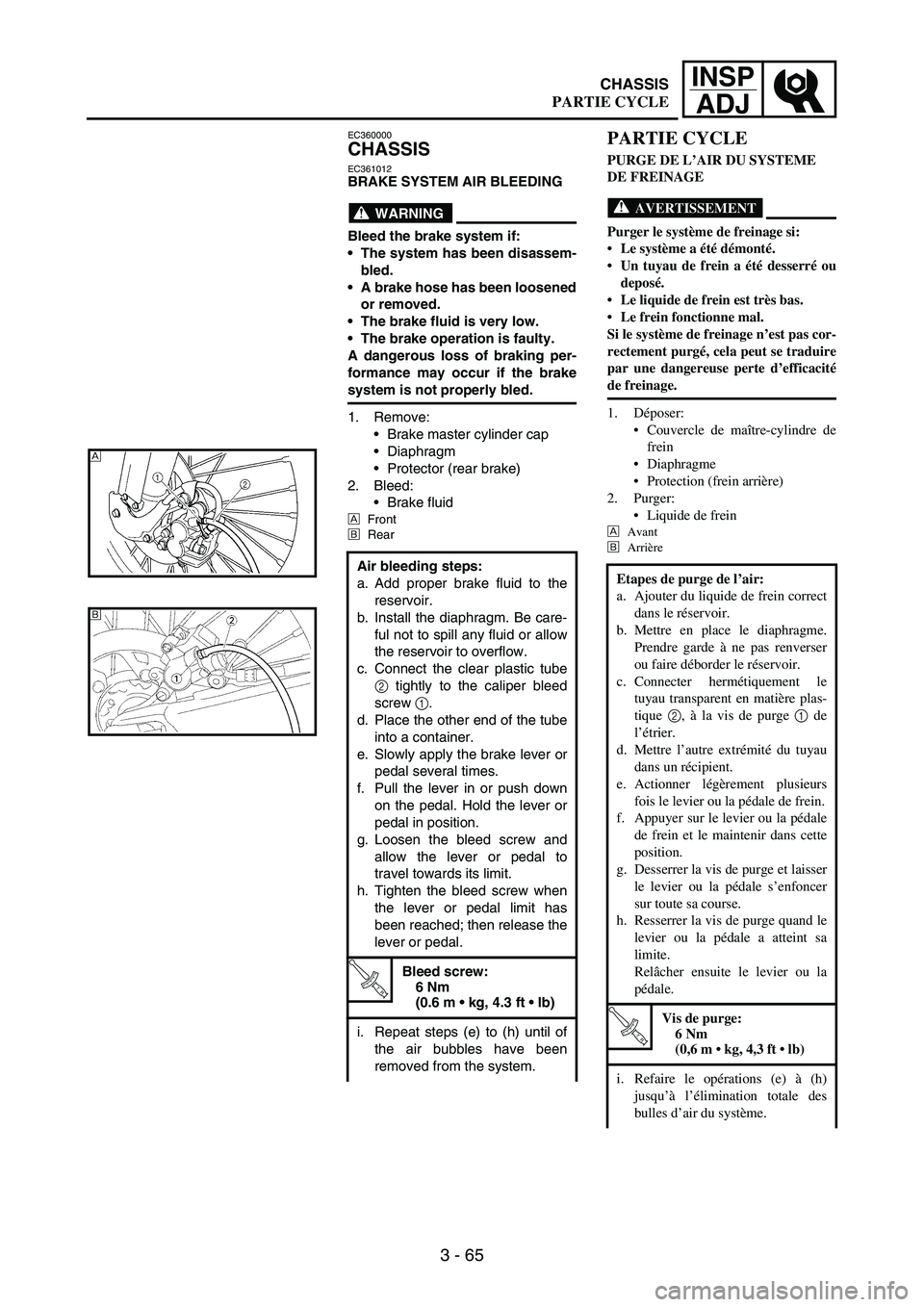 YAMAHA WR 250F 2003 Manuale duso (in Italian) 3 - 65
INSP
ADJ
EC360000
CHASSIS
EC361012BRAKE SYSTEM AIR BLEEDING
WARNING
Bleed the brake system if:
The system has been disassem-
bled.
A brake hose has been loosened
or removed.
The brake fluid YAMAHA WR 250F 2003 Manuale duso (in Italian) 3 - 65
INSP
ADJ
EC360000
CHASSIS
EC361012BRAKE SYSTEM AIR BLEEDING
WARNING
Bleed the brake system if:
The system has been disassem-
bled.
A brake hose has been loosened
or removed.
The brake fluid