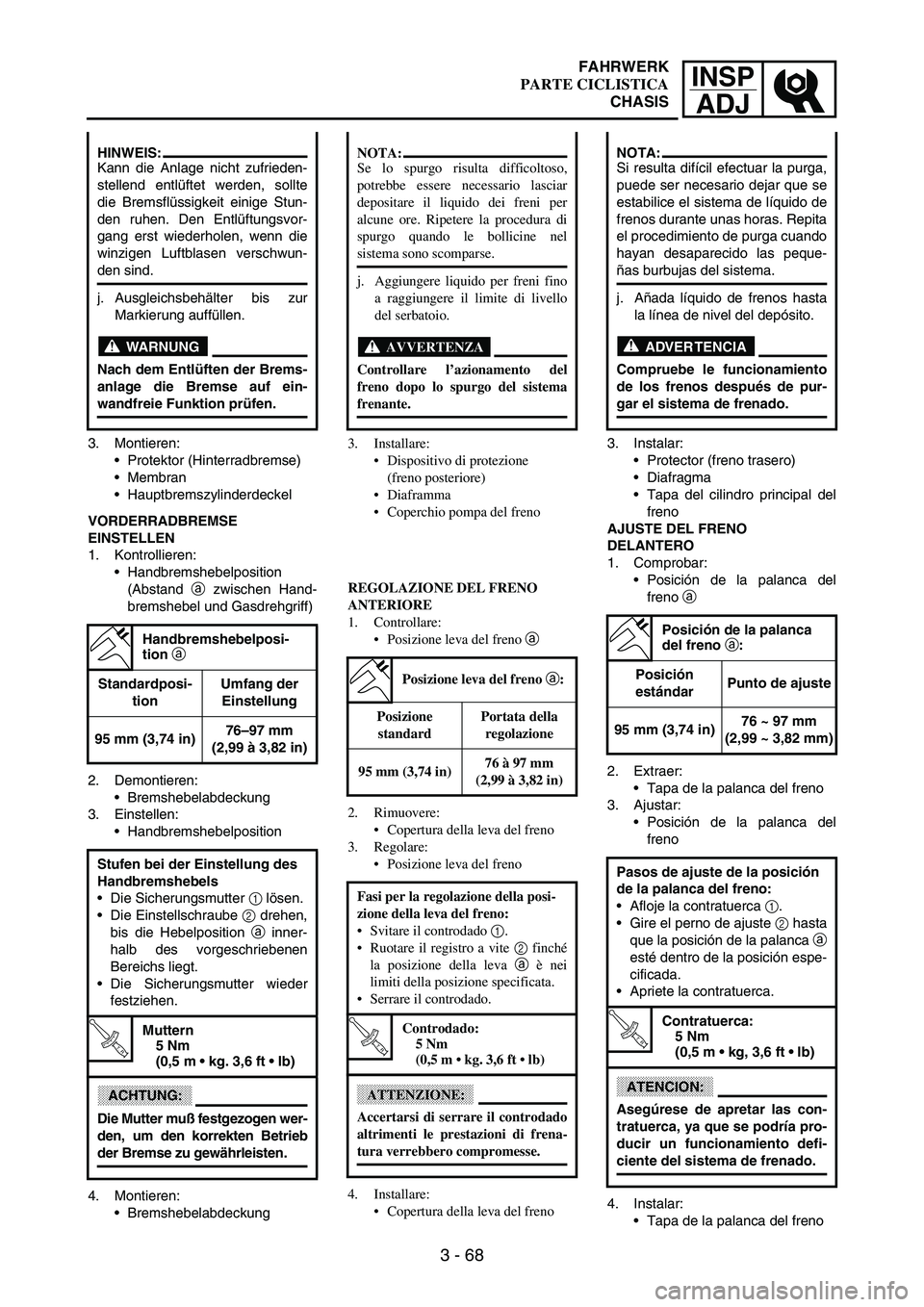 YAMAHA WR 250F 2003 Manuale duso (in Italian) INSP
ADJ
3 - 68
3. Montieren:
Protektor (Hinterradbremse)
Membran
Hauptbremszylinderdeckel
VORDERRADBREMSE
EINSTELLEN
1. Kontrollieren:
Handbremshebelposition
(Abstand
a zwischen Hand-
bremshebe YAMAHA WR 250F 2003 Manuale duso (in Italian) INSP
ADJ
3 - 68
3. Montieren:
Protektor (Hinterradbremse)
Membran
Hauptbremszylinderdeckel
VORDERRADBREMSE
EINSTELLEN
1. Kontrollieren:
Handbremshebelposition
(Abstand
a zwischen Hand-
bremshebe
