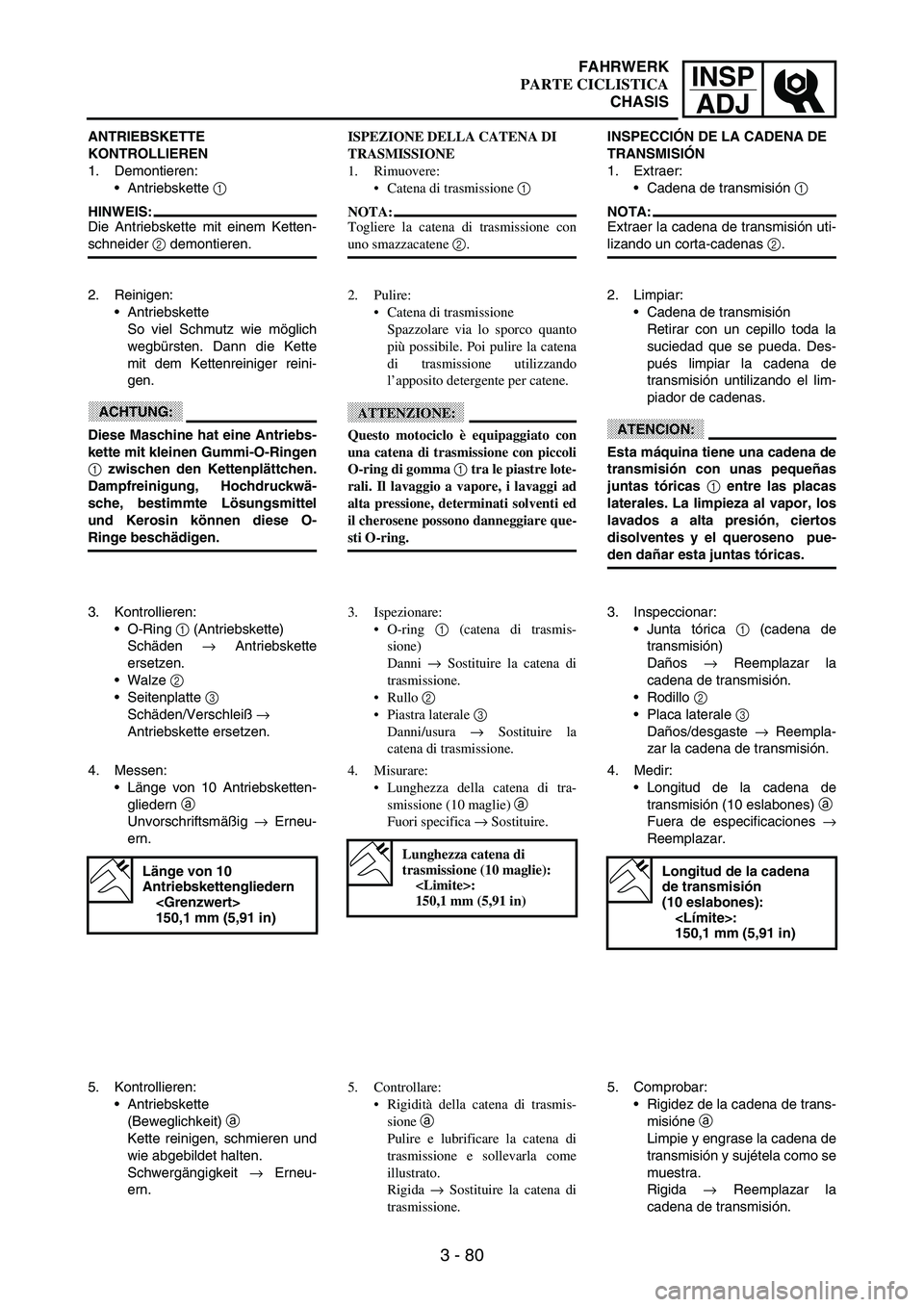 YAMAHA WR 250F 2003 Manuale duso (in Italian) INSP
ADJ
3 - 80
ANTRIEBSKETTE
KONTROLLIEREN
1. Demontieren:
Antriebskette
1
HINWEIS:
Die Antriebskette mit einem Ketten-
schneider
2 demontieren.
2. Reinigen:
Antriebskette
So viel Schmutz wie m YAMAHA WR 250F 2003 Manuale duso (in Italian) INSP
ADJ
3 - 80
ANTRIEBSKETTE
KONTROLLIEREN
1. Demontieren:
Antriebskette
1
HINWEIS:
Die Antriebskette mit einem Ketten-
schneider
2 demontieren.
2. Reinigen:
Antriebskette
So viel Schmutz wie m
