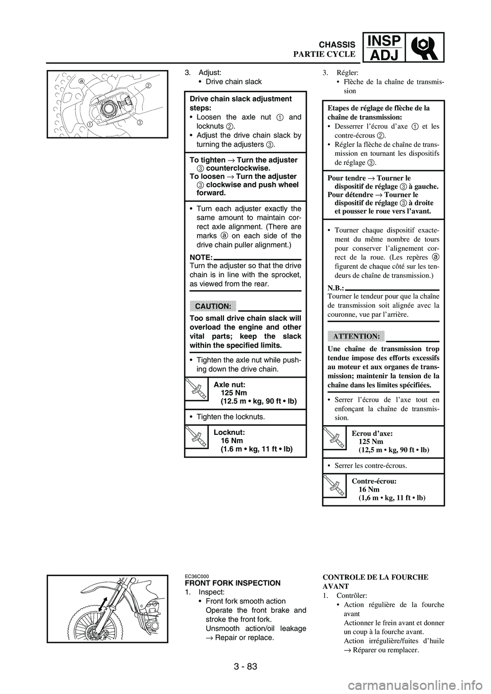 YAMAHA WR 250F 2003 Manuale duso (in Italian) 3 - 83
INSP
ADJ
3. Adjust:
Drive chain slack
Drive chain slack adjustment
steps:
Loosen the axle nut
1 and
locknuts
2.
Adjust the drive chain slack by
turning the adjusters
3.
To tighten → Tu YAMAHA WR 250F 2003 Manuale duso (in Italian) 3 - 83
INSP
ADJ
3. Adjust:
Drive chain slack
Drive chain slack adjustment
steps:
Loosen the axle nut
1 and
locknuts
2.
Adjust the drive chain slack by
turning the adjusters
3.
To tighten → Tu