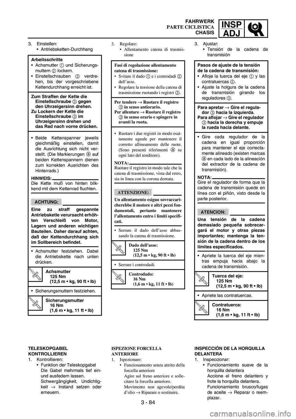YAMAHA WR 250F 2003 Manuale duso (in Italian) INSP
ADJ
3 - 84
3. Einstellen:
Antriebsketten-Durchhang
Arbeitsschritte
Achsmutter
1 und Sicherungs-
muttern
2 lockern.
Einstellschrauben
3 verdre-
hen, bis der vorgeschriebene
Kettendurchhang e YAMAHA WR 250F 2003 Manuale duso (in Italian) INSP
ADJ
3 - 84
3. Einstellen:
Antriebsketten-Durchhang
Arbeitsschritte
Achsmutter
1 und Sicherungs-
muttern
2 lockern.
Einstellschrauben
3 verdre-
hen, bis der vorgeschriebene
Kettendurchhang e