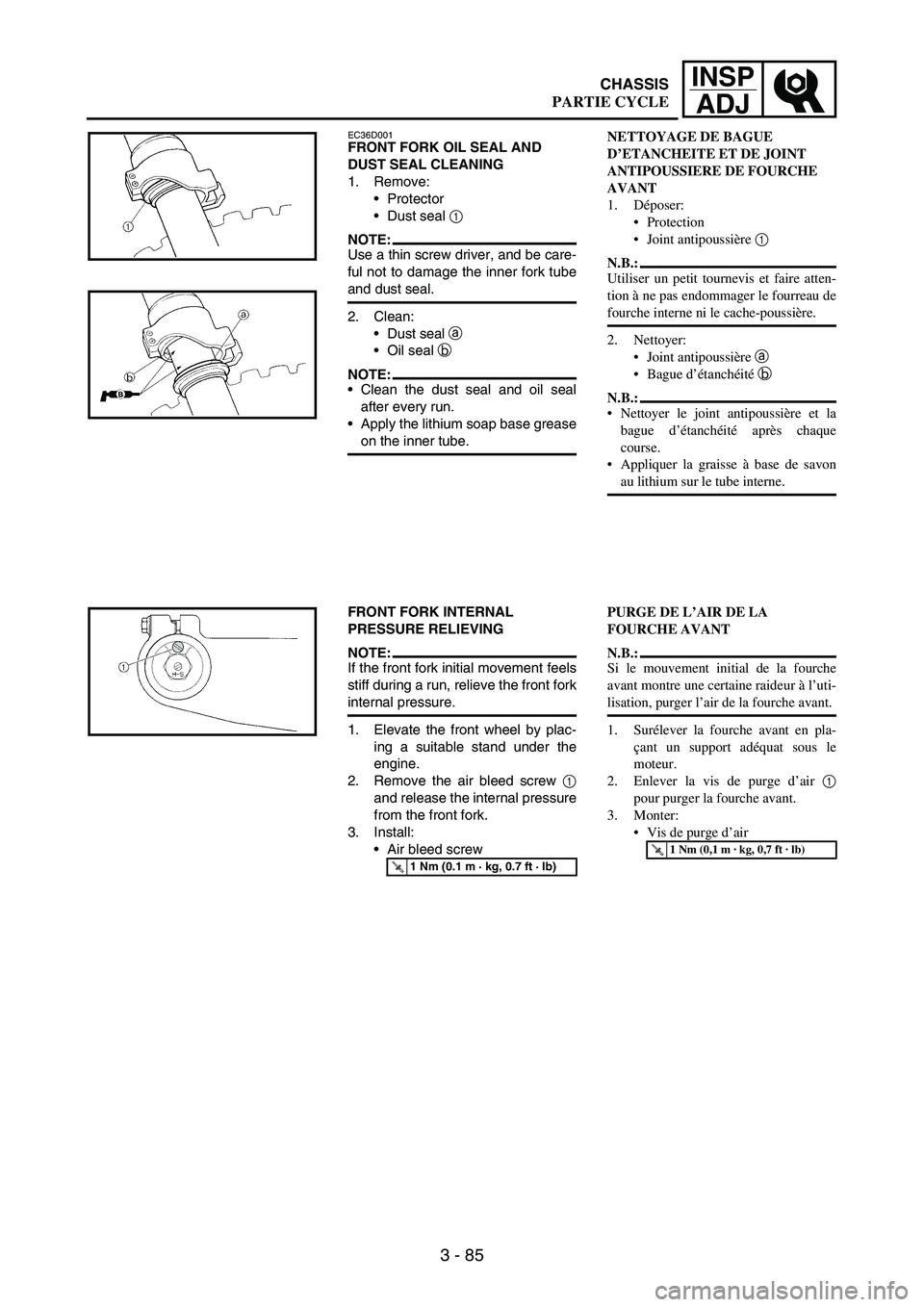 YAMAHA WR 250F 2003 Manuale duso (in Italian) 3 - 85
INSP
ADJ
EC36D001FRONT FORK OIL SEAL AND
DUST SEAL CLEANING
1. Remove:
Protector
Dust seal
1
NOTE:Use a thin screw driver, and be care-
ful not to damage the inner fork tube
and dust seal. YAMAHA WR 250F 2003 Manuale duso (in Italian) 3 - 85
INSP
ADJ
EC36D001FRONT FORK OIL SEAL AND
DUST SEAL CLEANING
1. Remove:
Protector
Dust seal
1
NOTE:Use a thin screw driver, and be care-
ful not to damage the inner fork tube
and dust seal.
