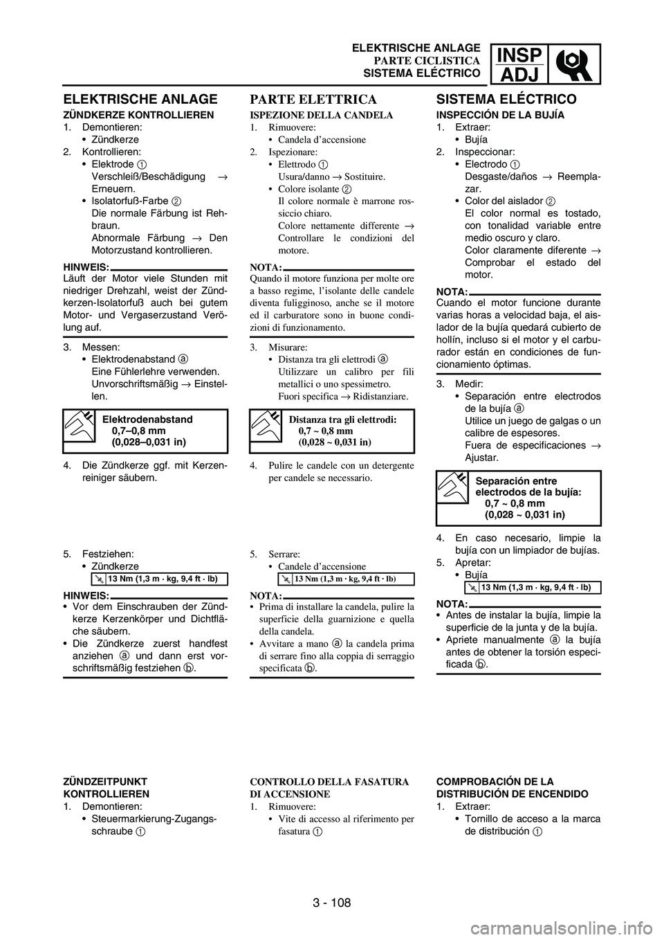 YAMAHA WR 250F 2003 Manuale duso (in Italian) INSP
ADJ
3 - 108
ELEKTRISCHE ANLAGE
ZÜNDKERZE KONTROLLIEREN
1. Demontieren:
Zündkerze
2. Kontrollieren:
Elektrode
1
Verschleiß/Beschädigung
→
Erneuern.
Isolatorfuß-Farbe
2
Die normale F YAMAHA WR 250F 2003 Manuale duso (in Italian) INSP
ADJ
3 - 108
ELEKTRISCHE ANLAGE
ZÜNDKERZE KONTROLLIEREN
1. Demontieren:
Zündkerze
2. Kontrollieren:
Elektrode
1
Verschleiß/Beschädigung
→
Erneuern.
Isolatorfuß-Farbe
2
Die normale F