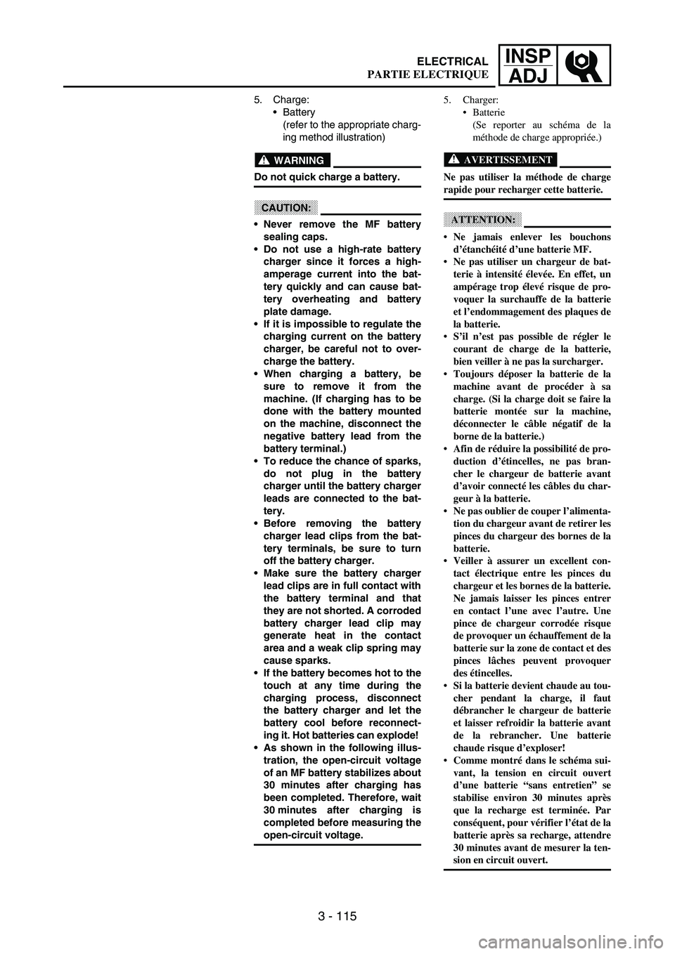 YAMAHA WR 250F 2003 Owners Manual 3 - 115
INSP
ADJ
5. Charge:
Battery
(refer to the appropriate charg-
ing method illustration)
WARNING
Do not quick charge a battery.
CAUTION:
Never remove the MF battery
sealing caps.
Do not use YAMAHA WR 250F 2003 Owners Manual 3 - 115
INSP
ADJ
5. Charge:
Battery
(refer to the appropriate charg-
ing method illustration)
WARNING
Do not quick charge a battery.
CAUTION:
Never remove the MF battery
sealing caps.
Do not use