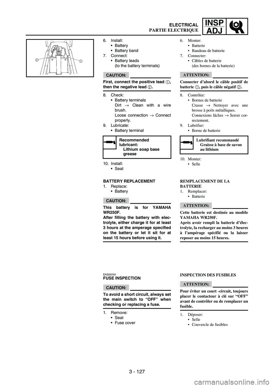 YAMAHA WR 250F 2003 Betriebsanleitungen (in German) 3 - 127
INSP
ADJ
6. Install:
Battery
Battery band
7. Connect:
Battery leads
(to the battery terminals)
CAUTION:
First, connect the positive lead 1,
then the negative lead 2.
8. Check:
Battery term YAMAHA WR 250F 2003 Betriebsanleitungen (in German) 3 - 127
INSP
ADJ
6. Install:
Battery
Battery band
7. Connect:
Battery leads
(to the battery terminals)
CAUTION:
First, connect the positive lead 1,
then the negative lead 2.
8. Check:
Battery term