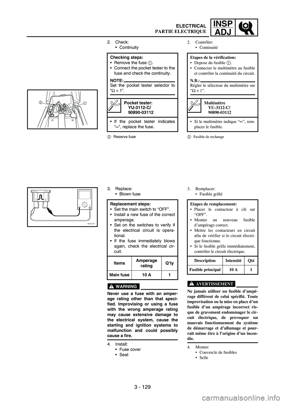 YAMAHA WR 250F 2003 Manuale duso (in Italian) 3 - 129
INSP
ADJ
2. Check:
Continuity
2Reserve fuse
Checking steps:
Remove the fuse
1.
Connect the pocket tester to the
fuse and check the continuity.
NOTE:Set the pocket tester selector to
“
YAMAHA WR 250F 2003 Manuale duso (in Italian) 3 - 129
INSP
ADJ
2. Check:
Continuity
2Reserve fuse
Checking steps:
Remove the fuse
1.
Connect the pocket tester to the
fuse and check the continuity.
NOTE:Set the pocket tester selector to
“