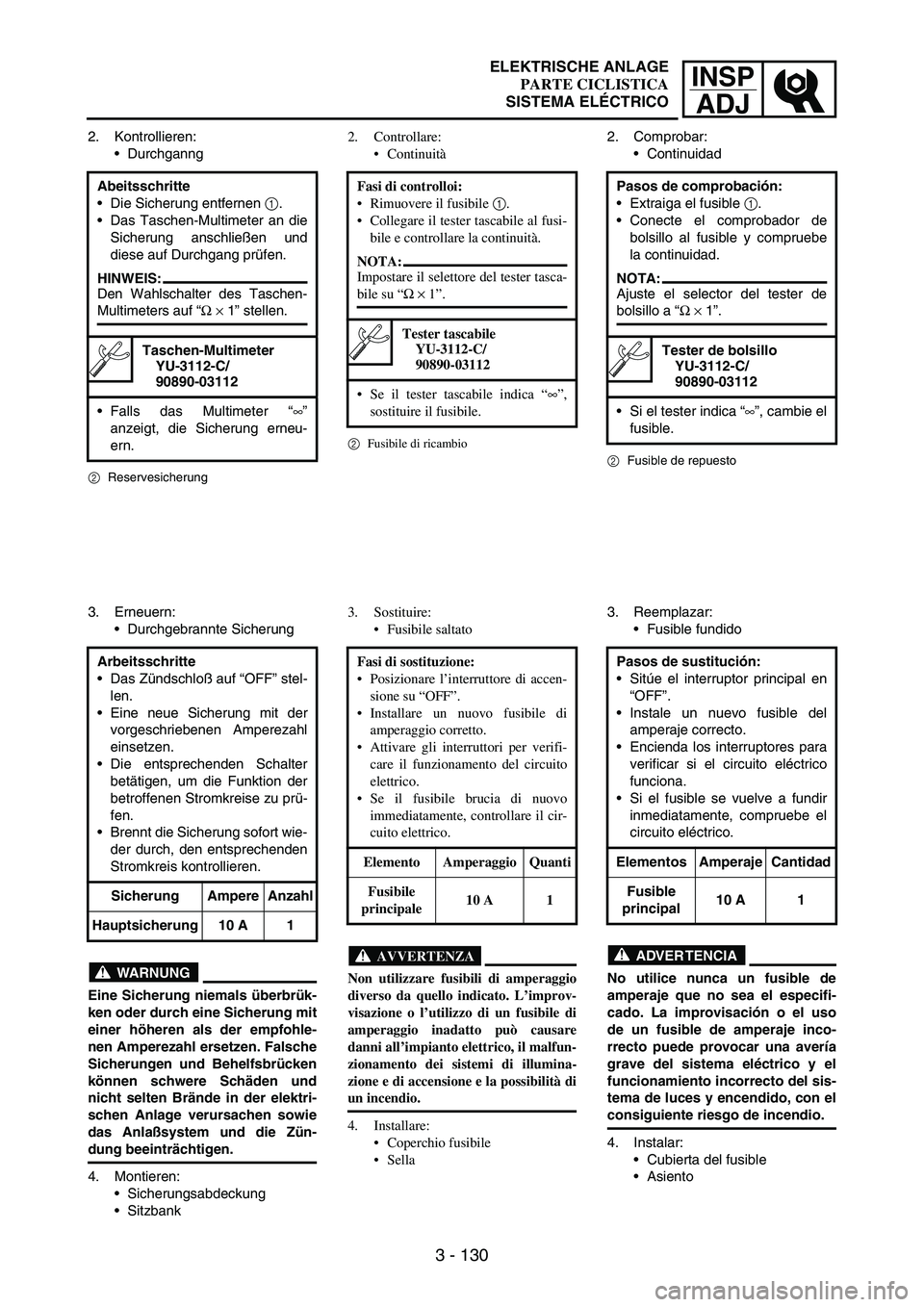 YAMAHA WR 250F 2003 Manuale duso (in Italian) INSP
ADJ
3 - 130
2. Kontrollieren:
Durchganng
2Reservesicherung
Abeitsschritte
Die Sicherung entfernen
1.
Das Taschen-Multimeter an die
Sicherung anschließen und
diese auf Durchgang prüfen.
HIN YAMAHA WR 250F 2003 Manuale duso (in Italian) INSP
ADJ
3 - 130
2. Kontrollieren:
Durchganng
2Reservesicherung
Abeitsschritte
Die Sicherung entfernen
1.
Das Taschen-Multimeter an die
Sicherung anschließen und
diese auf Durchgang prüfen.
HIN