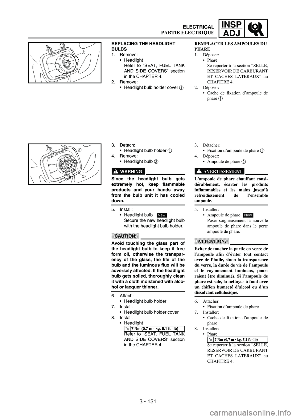 YAMAHA WR 250F 2003  Manuale de Empleo (in Spanish) 3 - 131
INSP
ADJ
REPLACING THE HEADLIGHT 
BULBS
1. Remove:
Headlight
Refer to “SEAT, FUEL TANK
AND SIDE COVERS” section
in the CHAPTER 4.
2. Remove:
Headlight bulb holder cover 
1 
3. Detach:
H
