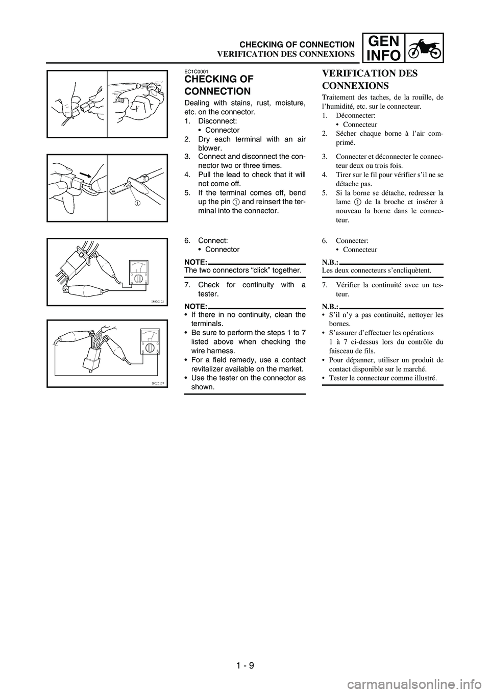 YAMAHA WR 250F 2003 Manuale de Empleo (in Spanish) 1 - 9
GEN
INFOCHECKING OF CONNECTION
EC1C0001
CHECKING OF
CONNECTION
Dealing with stains, rust, moisture,
etc. on the connector.
1. Disconnect:
Connector
2. Dry each terminal with an air
blower.
3. YAMAHA WR 250F 2003 Manuale de Empleo (in Spanish) 1 - 9
GEN
INFOCHECKING OF CONNECTION
EC1C0001
CHECKING OF
CONNECTION
Dealing with stains, rust, moisture,
etc. on the connector.
1. Disconnect:
Connector
2. Dry each terminal with an air
blower.
3.