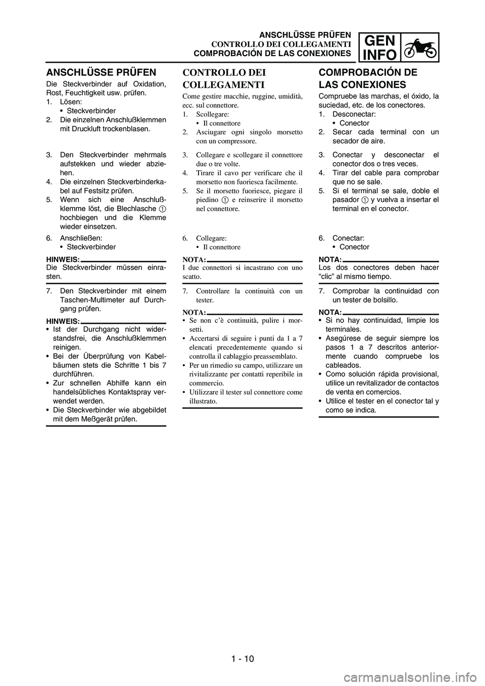 YAMAHA WR 250F 2003 Manuale de Empleo (in Spanish) 1 - 10
GEN
INFO
ANSCHLÜSSE PRÜFEN
Die Steckverbinder auf Oxidation,
Rost, Feuchtigkeit usw. prüfen.
1. Lösen:
Steckverbinder
2. Die einzelnen Anschlußklemmen
mit Druckluft trockenblasen.
3. Den YAMAHA WR 250F 2003 Manuale de Empleo (in Spanish) 1 - 10
GEN
INFO
ANSCHLÜSSE PRÜFEN
Die Steckverbinder auf Oxidation,
Rost, Feuchtigkeit usw. prüfen.
1. Lösen:
Steckverbinder
2. Die einzelnen Anschlußklemmen
mit Druckluft trockenblasen.
3. Den