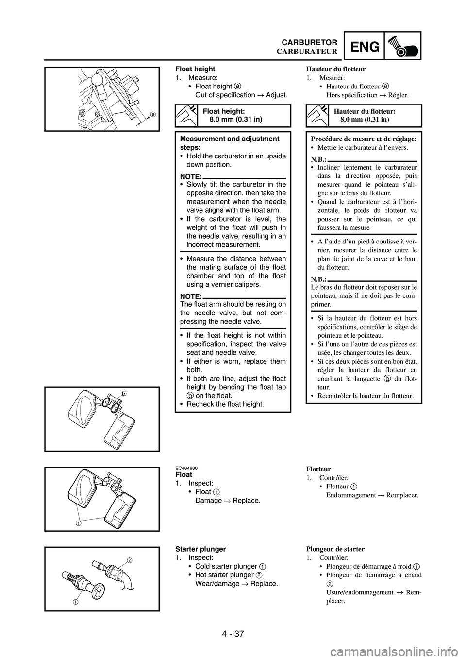 YAMAHA WR 250F 2003 Owners Manual 4 - 37
ENGCARBURETOR
Float height
1. Measure:
Float height
a
Out of specification
→ Adjust.
Float height:
8.0 mm (0.31 in)
Measurement and adjustment
steps:
Hold the carburetor in an upside
do YAMAHA WR 250F 2003 Owners Manual 4 - 37
ENGCARBURETOR
Float height
1. Measure:
Float height
a
Out of specification
→ Adjust.
Float height:
8.0 mm (0.31 in)
Measurement and adjustment
steps:
Hold the carburetor in an upside
do