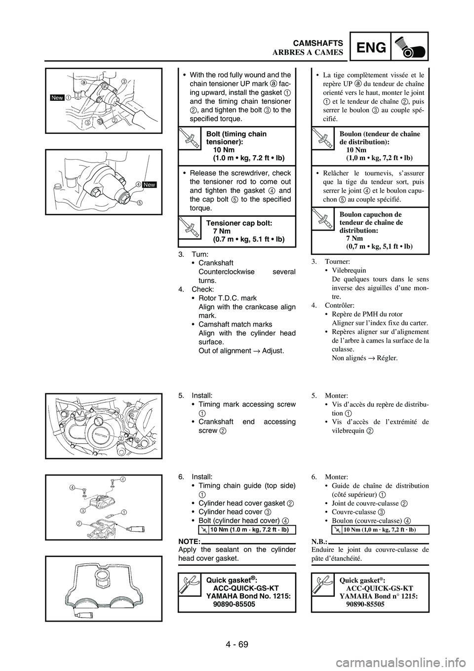 YAMAHA WR 250F 2003 Manuale duso (in Italian) 4 - 69
ENGCAMSHAFTS
3. Turn:
Crankshaft
Counterclockwise several
turns.
4. Check:
Rotor T.D.C. mark
Align with the crankcase align
mark.
Camshaft match marks
Align with the cylinder head
surface.
O YAMAHA WR 250F 2003 Manuale duso (in Italian) 4 - 69
ENGCAMSHAFTS
3. Turn:
Crankshaft
Counterclockwise several
turns.
4. Check:
Rotor T.D.C. mark
Align with the crankcase align
mark.
Camshaft match marks
Align with the cylinder head
surface.
O