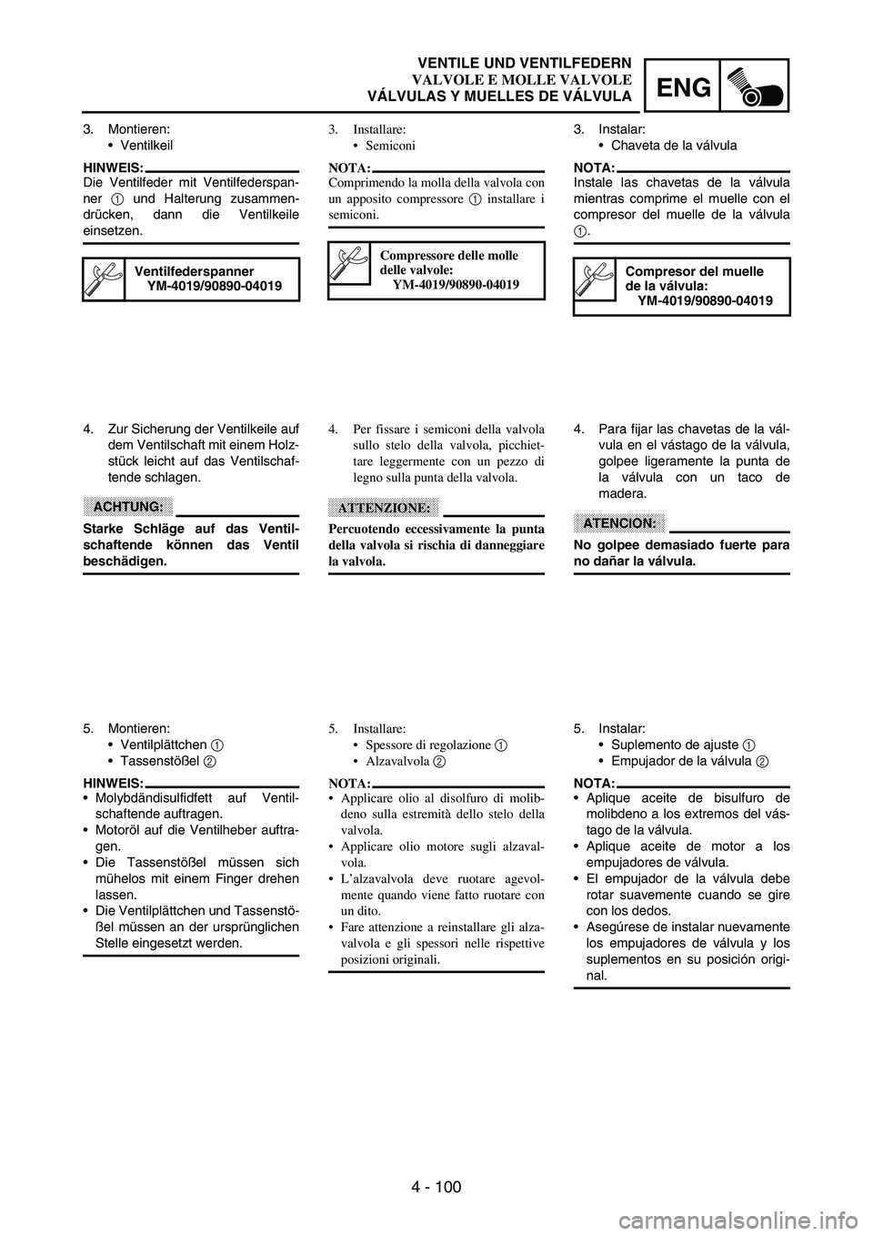 YAMAHA WR 250F 2003 Manuale duso (in Italian) 4 - 100
ENG
3. Montieren:
Ventilkeil
HINWEIS:
Die Ventilfeder mit Ventilfederspan-
ner
1 und Halterung zusammen-
drücken, dann die Ventilkeile
einsetzen.
Ventilfederspanner
YM-4019/90890-04019
4. Z YAMAHA WR 250F 2003 Manuale duso (in Italian) 4 - 100
ENG
3. Montieren:
Ventilkeil
HINWEIS:
Die Ventilfeder mit Ventilfederspan-
ner
1 und Halterung zusammen-
drücken, dann die Ventilkeile
einsetzen.
Ventilfederspanner
YM-4019/90890-04019
4. Z