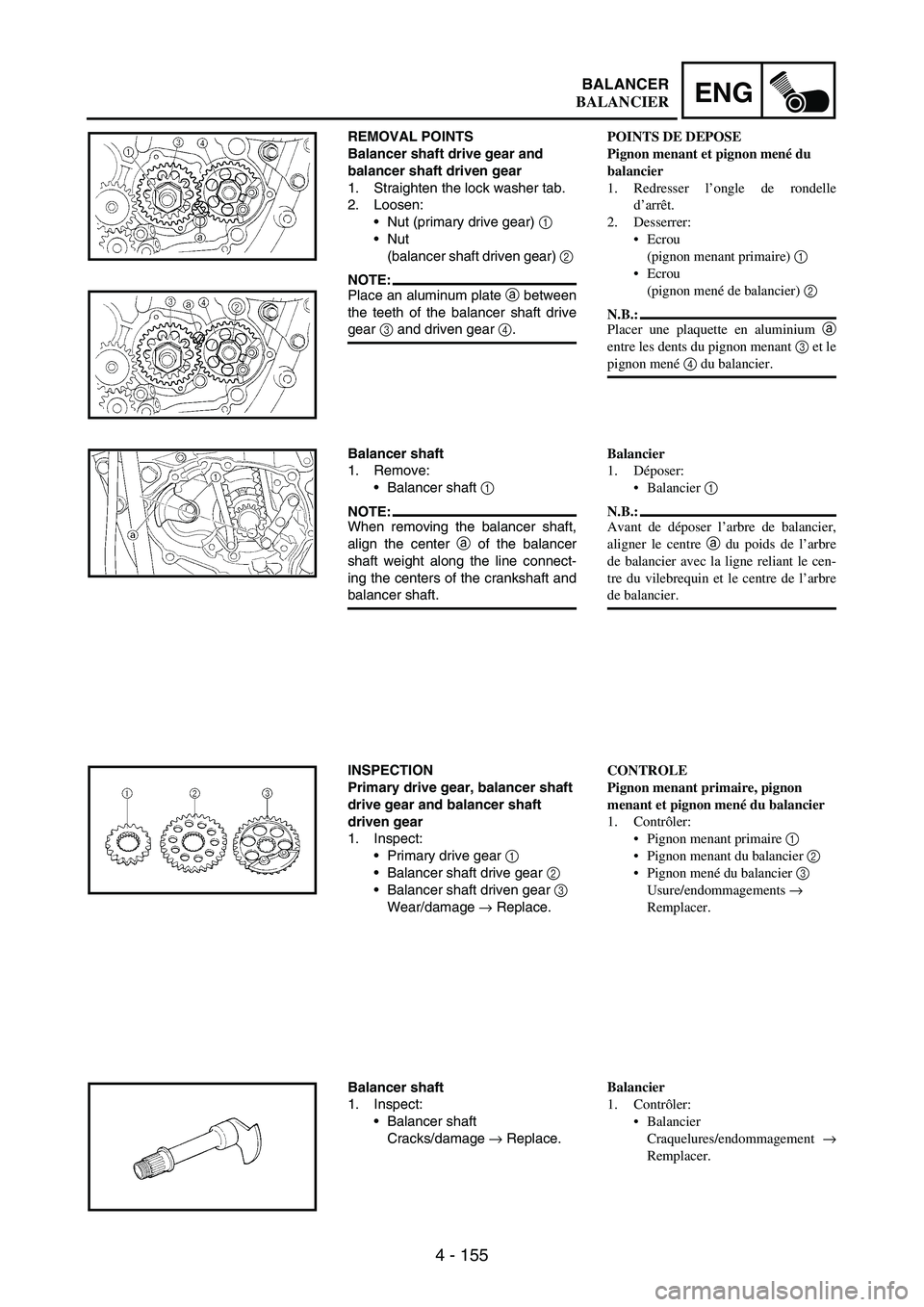 YAMAHA WR 250F 2003 Owners Manual 4 - 155
ENGBALANCER
REMOVAL POINTS
Balancer shaft drive gear and
balancer shaft driven gear
1. Straighten the lock washer tab.
2. Loosen:
Nut (primary drive gear)
1
Nut
(balancer shaft driven ge YAMAHA WR 250F 2003 Owners Manual 4 - 155
ENGBALANCER
REMOVAL POINTS
Balancer shaft drive gear and
balancer shaft driven gear
1. Straighten the lock washer tab.
2. Loosen:
Nut (primary drive gear)
1
Nut
(balancer shaft driven ge