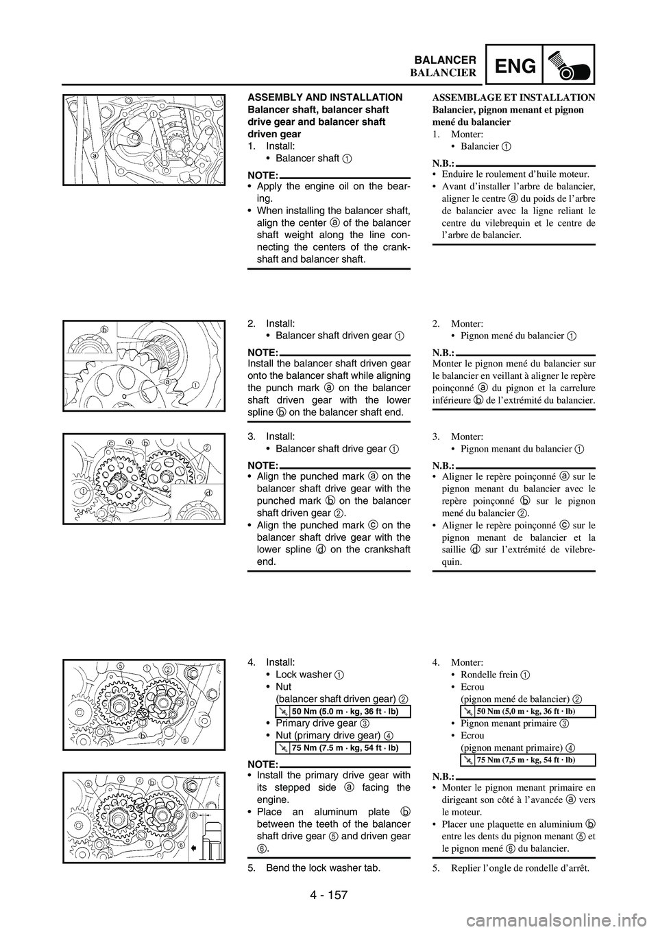 YAMAHA WR 250F 2003 Owners Manual 4 - 157
ENGBALANCER
ASSEMBLY AND INSTALLATION
Balancer shaft, balancer shaft
drive gear and balancer shaft
driven gear
1. Install:
Balancer shaft
1
NOTE:Apply the engine oil on the bear-
ing.
W YAMAHA WR 250F 2003 Owners Manual 4 - 157
ENGBALANCER
ASSEMBLY AND INSTALLATION
Balancer shaft, balancer shaft
drive gear and balancer shaft
driven gear
1. Install:
Balancer shaft
1
NOTE:Apply the engine oil on the bear-
ing.
W