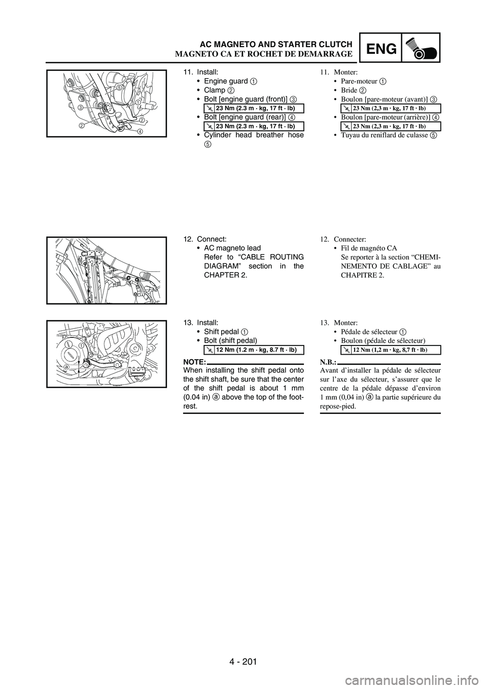 YAMAHA WR 250F 2003  Manuale duso (in Italian) 4 - 201
ENGAC MAGNETO AND STARTER CLUTCH
11. Install:
Engine guard 
1 
Clamp 
2 
Bolt [engine guard (front)] 
3 
Bolt [engine guard (rear)] 
4 
Cylinder head breather hose
5 
T R..23 Nm (2.3 m ·