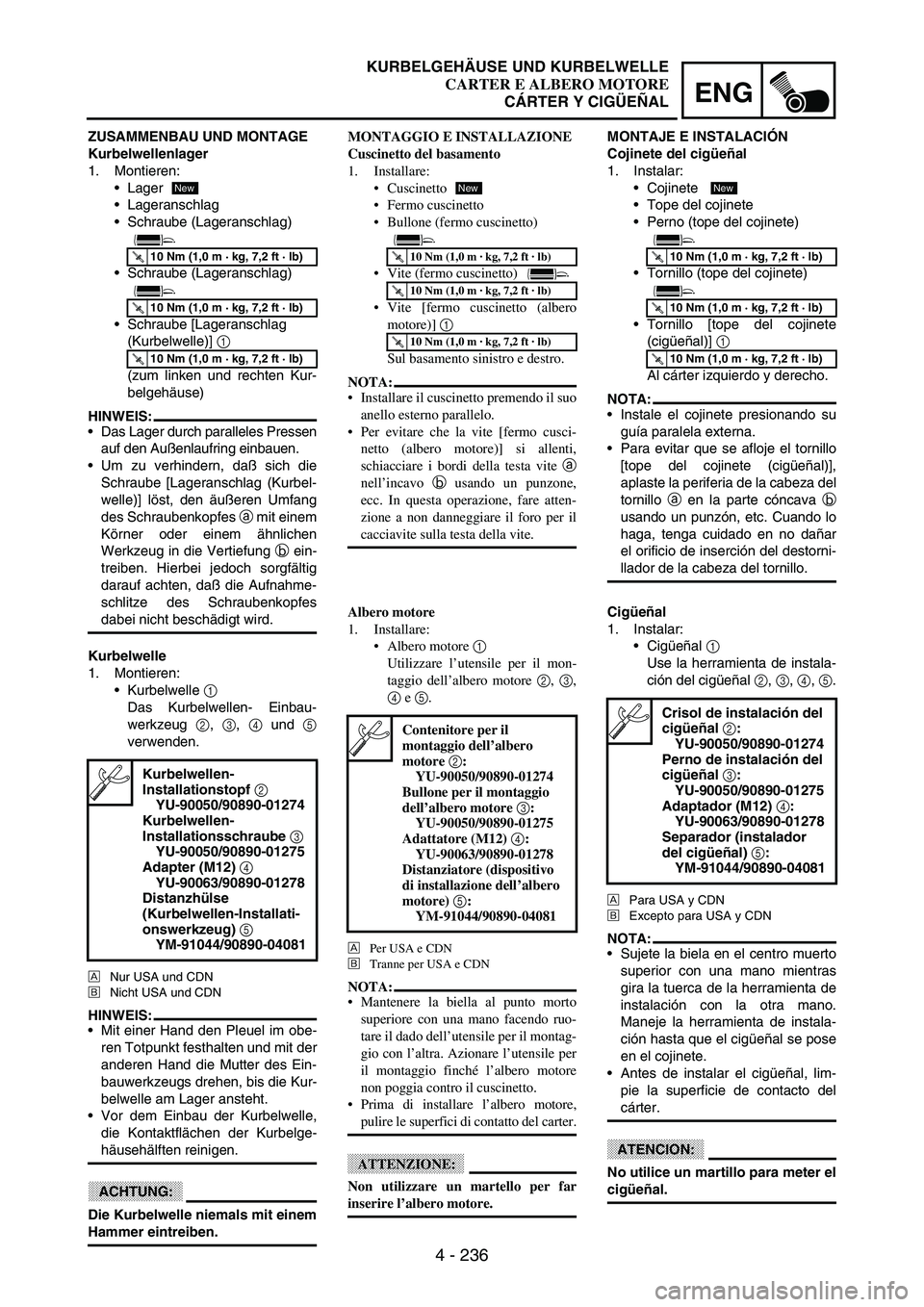 YAMAHA WR 250F 2003  Manuale duso (in Italian) 4 - 236
ENG
ZUSAMMENBAU UND MONTAGE
Kurbelwellenlager
1. Montieren:
Lager
Lageranschlag
Schraube (Lageranschlag)
Schraube (Lageranschlag)
Schraube [Lageranschlag 
(Kurbelwelle)] 
1 
(zum linken u