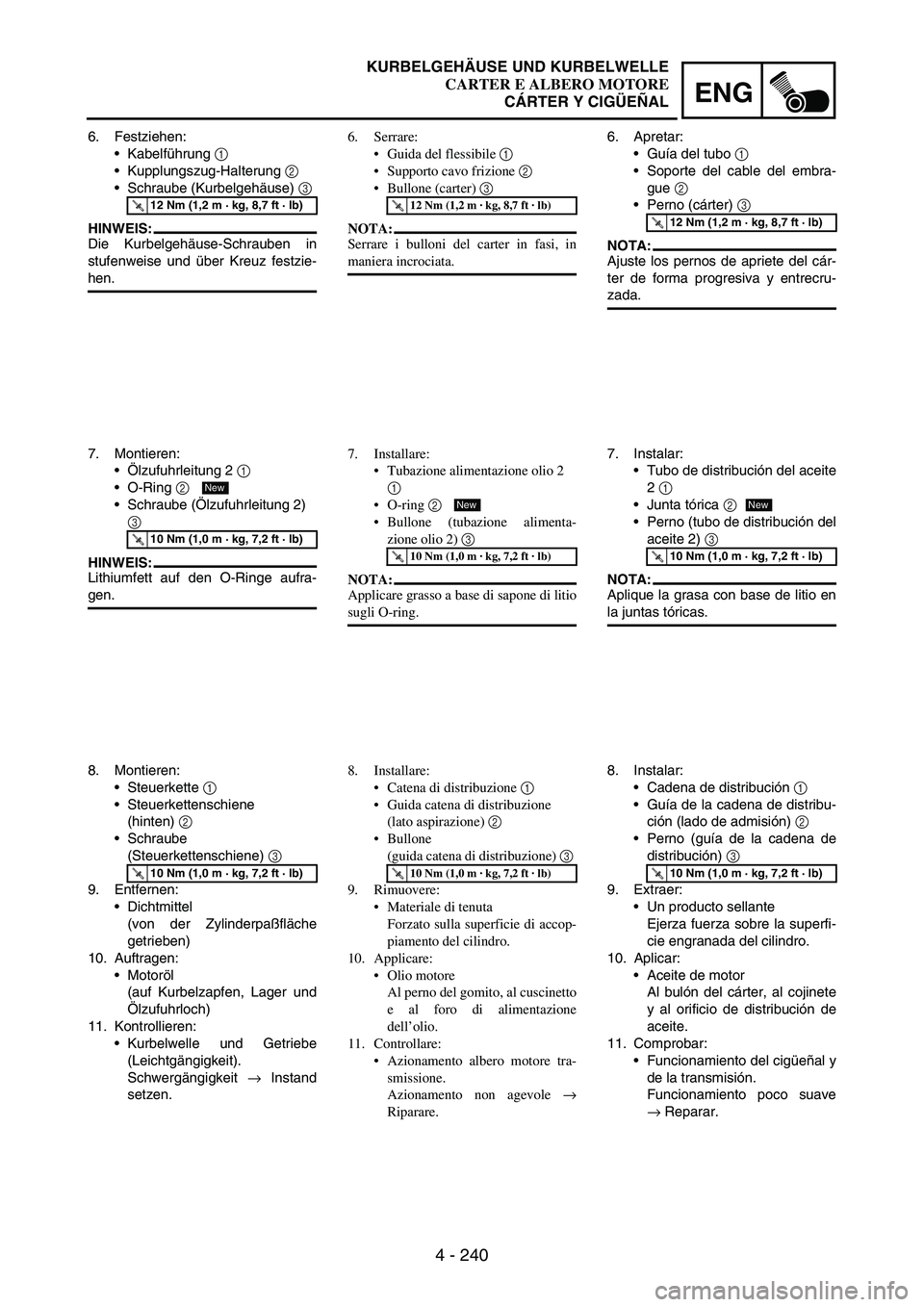 YAMAHA WR 250F 2003 Manuale duso (in Italian) 4 - 240
ENG
6. Festziehen:
Kabelführung
1
Kupplungszug-Halterung
2
Schraube (Kurbelgehäuse)
3
HINWEIS:
Die Kurbelgehäuse-Schrauben in
stufenweise und über Kreuz festzie-
hen.
T R..12 Nm ( YAMAHA WR 250F 2003 Manuale duso (in Italian) 4 - 240
ENG
6. Festziehen:
Kabelführung
1
Kupplungszug-Halterung
2
Schraube (Kurbelgehäuse)
3
HINWEIS:
Die Kurbelgehäuse-Schrauben in
stufenweise und über Kreuz festzie-
hen.
T R..12 Nm (