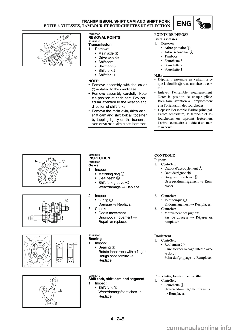 YAMAHA WR 250F 2003 Manuale duso (in Italian) 4 - 245
ENGTRANSMISSION, SHIFT CAM AND SHIFT FORK
EC4H3000REMOVAL POINTSEC4H3230Transmission
1. Remove:
Main axle
1
Drive axle
2
Shift cam
Shift fork 3
Shift fork 2
Shift fork 1
NOTE:Rem YAMAHA WR 250F 2003 Manuale duso (in Italian) 4 - 245
ENGTRANSMISSION, SHIFT CAM AND SHIFT FORK
EC4H3000REMOVAL POINTSEC4H3230Transmission
1. Remove:
Main axle
1
Drive axle
2
Shift cam
Shift fork 3
Shift fork 2
Shift fork 1
NOTE:Rem