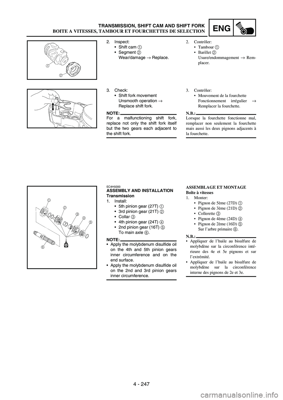 YAMAHA WR 250F 2003 Manuale duso (in Italian) 4 - 247
ENGTRANSMISSION, SHIFT CAM AND SHIFT FORK
2. Inspect:
Shift cam
1
Segment
2
Wear/damage
→ Replace.
3. Check:
Shift fork movement
Unsmooth operation
→
Replace shift fork.
NOTE:For YAMAHA WR 250F 2003 Manuale duso (in Italian) 4 - 247
ENGTRANSMISSION, SHIFT CAM AND SHIFT FORK
2. Inspect:
Shift cam
1
Segment
2
Wear/damage
→ Replace.
3. Check:
Shift fork movement
Unsmooth operation
→
Replace shift fork.
NOTE:For