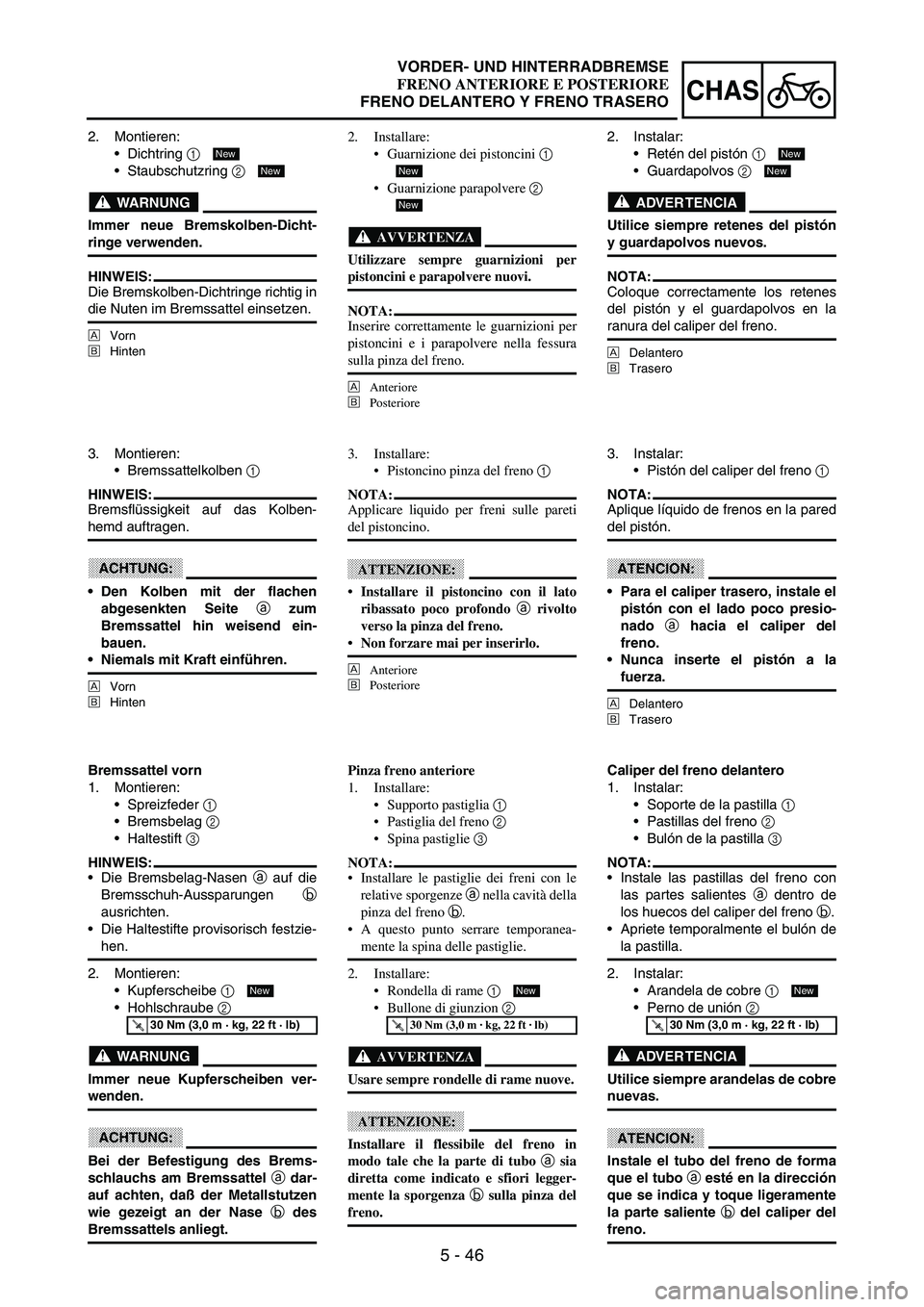 YAMAHA WR 250F 2003 Manuale duso (in Italian) 5 - 46
CHAS
2. Montieren:
Dichtring
1
Staubschutzring
2
WARNUNG
Immer neue Bremskolben-Dicht-
ringe verwenden.
HINWEIS:
Die Bremskolben-Dichtringe richtig in
die Nuten im Bremssattel einsetzen.
YAMAHA WR 250F 2003 Manuale duso (in Italian) 5 - 46
CHAS
2. Montieren:
Dichtring
1
Staubschutzring
2
WARNUNG
Immer neue Bremskolben-Dicht-
ringe verwenden.
HINWEIS:
Die Bremskolben-Dichtringe richtig in
die Nuten im Bremssattel einsetzen.