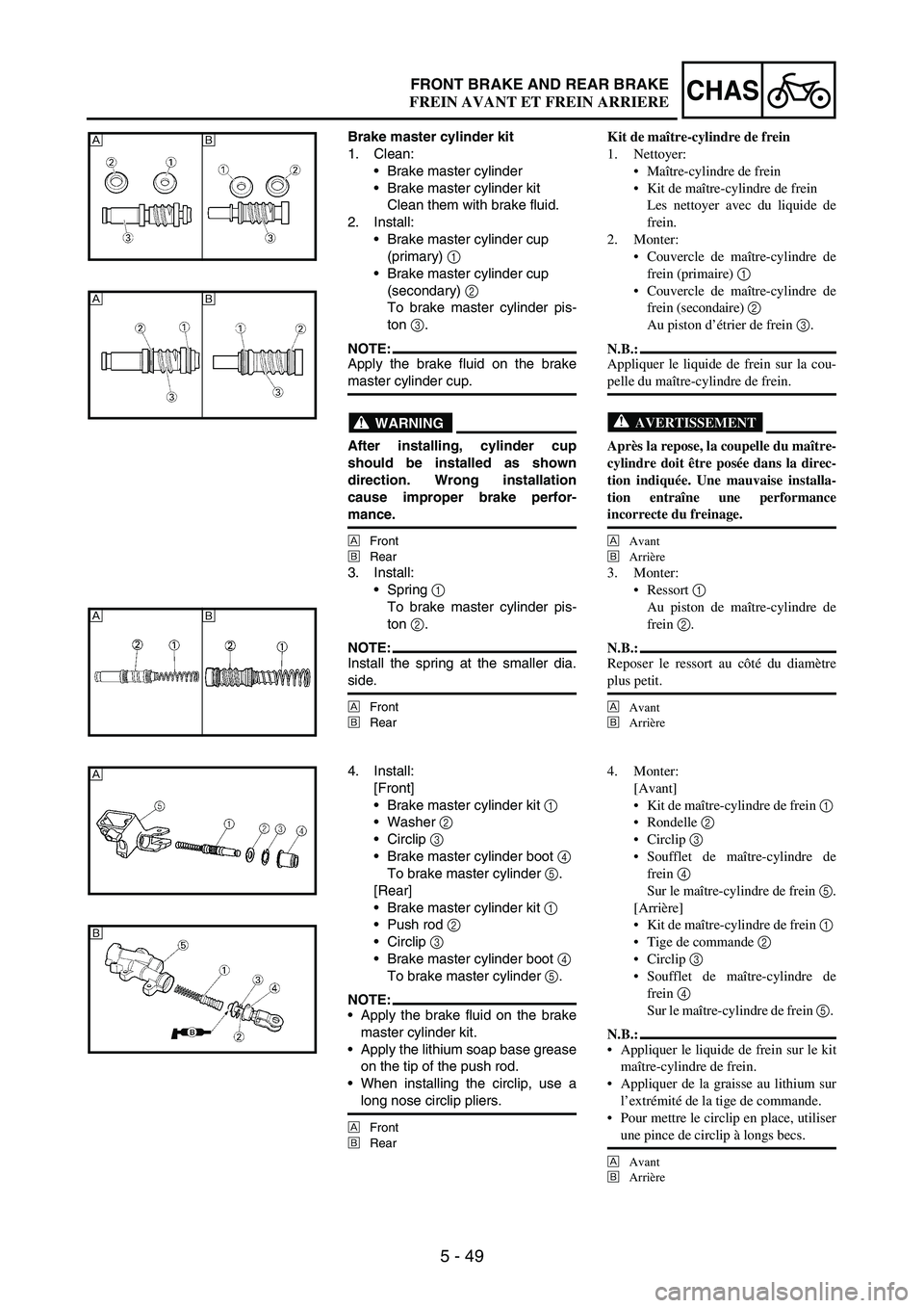 YAMAHA WR 250F 2003 Notices Demploi (in French) 5 - 49
CHASFRONT BRAKE AND REAR BRAKE
Brake master cylinder kit
1. Clean:
Brake master cylinder
Brake master cylinder kit
Clean them with brake fluid.
2. Install:
Brake master cylinder cup
(primar YAMAHA WR 250F 2003 Notices Demploi (in French) 5 - 49
CHASFRONT BRAKE AND REAR BRAKE
Brake master cylinder kit
1. Clean:
Brake master cylinder
Brake master cylinder kit
Clean them with brake fluid.
2. Install:
Brake master cylinder cup
(primar