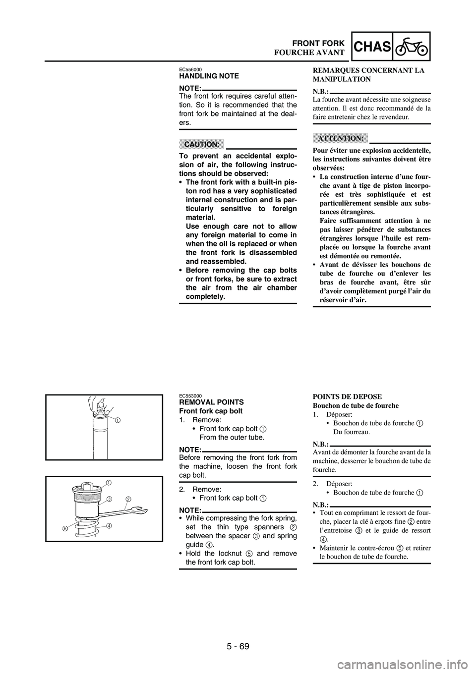 YAMAHA WR 250F 2003 Manuale duso (in Italian) 5 - 69
CHASFRONT FORK
EC556000HANDLING NOTE
NOTE:The front fork requires careful atten-
tion. So it is recommended that the
front fork be maintained at the deal-
ers.
CAUTION:
To prevent an accidental YAMAHA WR 250F 2003 Manuale duso (in Italian) 5 - 69
CHASFRONT FORK
EC556000HANDLING NOTE
NOTE:The front fork requires careful atten-
tion. So it is recommended that the
front fork be maintained at the deal-
ers.
CAUTION:
To prevent an accidental