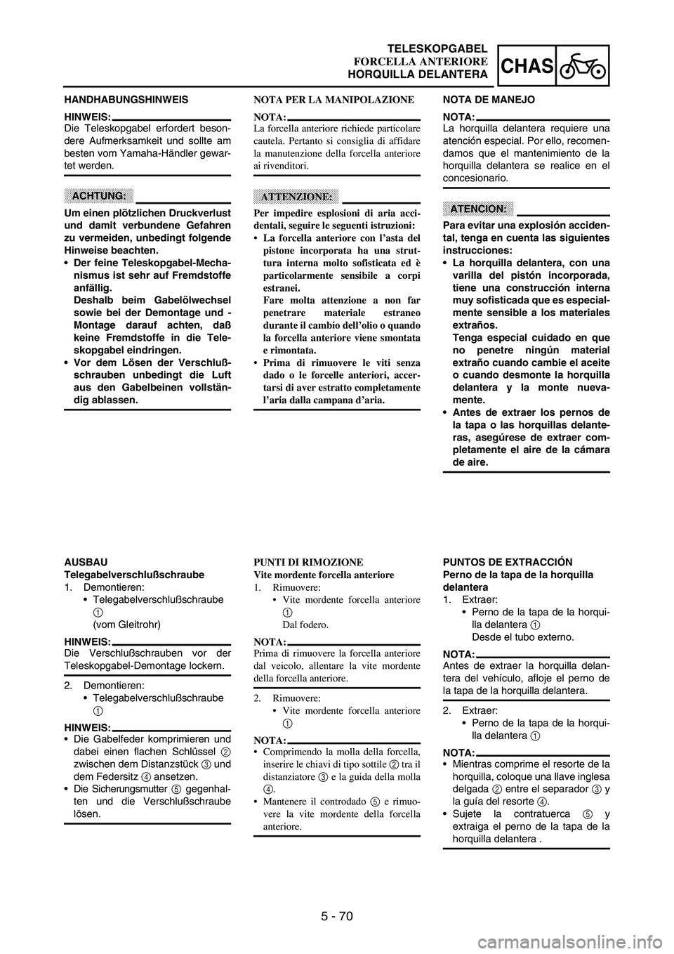 YAMAHA WR 250F 2003 Manuale duso (in Italian) 5 - 70
CHAS
HANDHABUNGSHINWEIS
HINWEIS:
Die Teleskopgabel erfordert beson-
dere Aufmerksamkeit und sollte am
besten vom Yamaha-Händler gewar-
tet werden.
ACHTUNG:
Um einen plötzlichen Druckverlust
u YAMAHA WR 250F 2003 Manuale duso (in Italian) 5 - 70
CHAS
HANDHABUNGSHINWEIS
HINWEIS:
Die Teleskopgabel erfordert beson-
dere Aufmerksamkeit und sollte am
besten vom Yamaha-Händler gewar-
tet werden.
ACHTUNG:
Um einen plötzlichen Druckverlust
u
