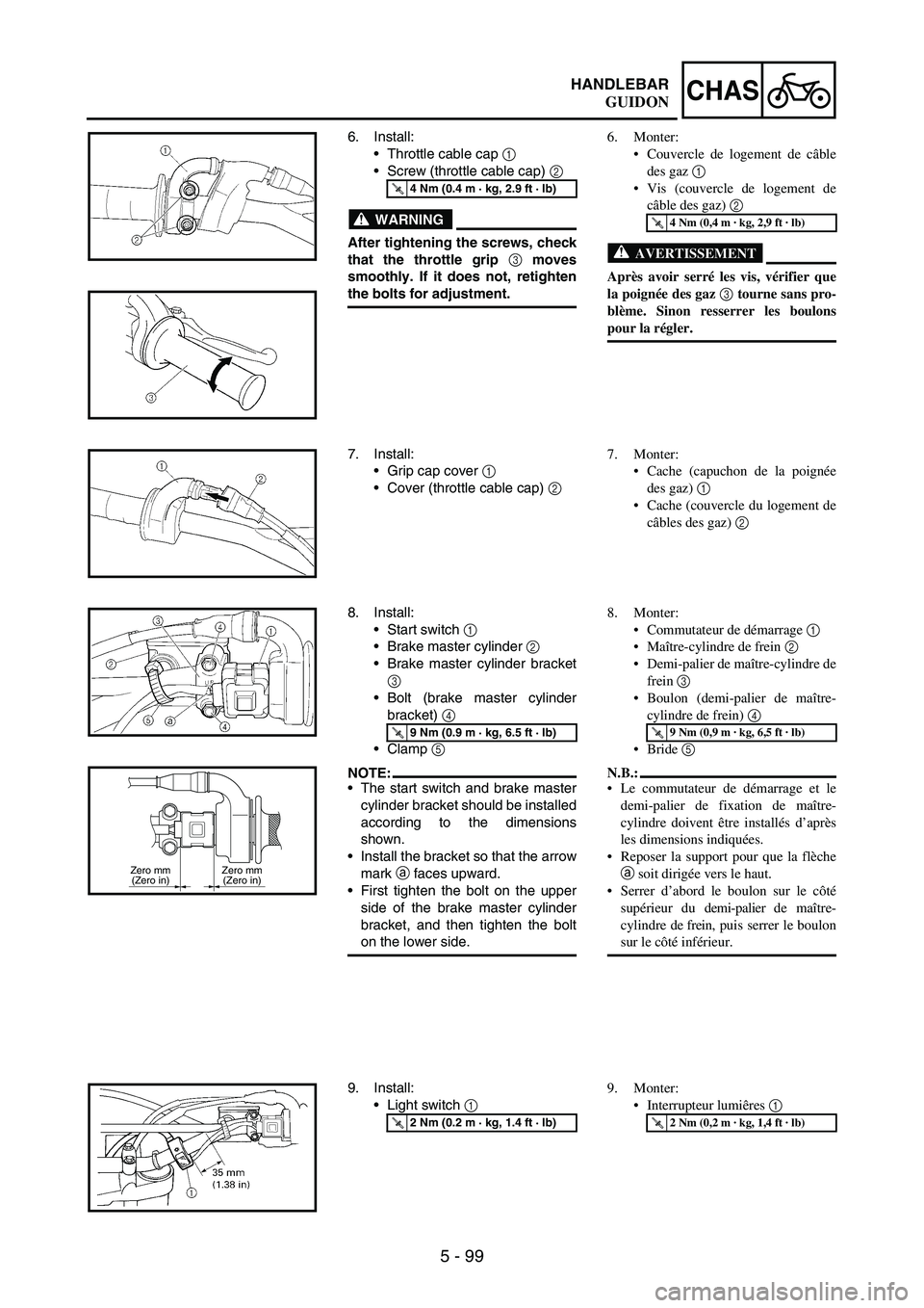 YAMAHA WR 250F 2003 Notices Demploi (in French) 5 - 99
CHASHANDLEBAR
6. Install:
Throttle cable cap
1
Screw (throttle cable cap)
2
WARNING
After tightening the screws, check
that the throttle grip 3
moves
smoothly. If it does not, retighten
YAMAHA WR 250F 2003 Notices Demploi (in French) 5 - 99
CHASHANDLEBAR
6. Install:
Throttle cable cap
1
Screw (throttle cable cap)
2
WARNING
After tightening the screws, check
that the throttle grip 3
moves
smoothly. If it does not, retighten