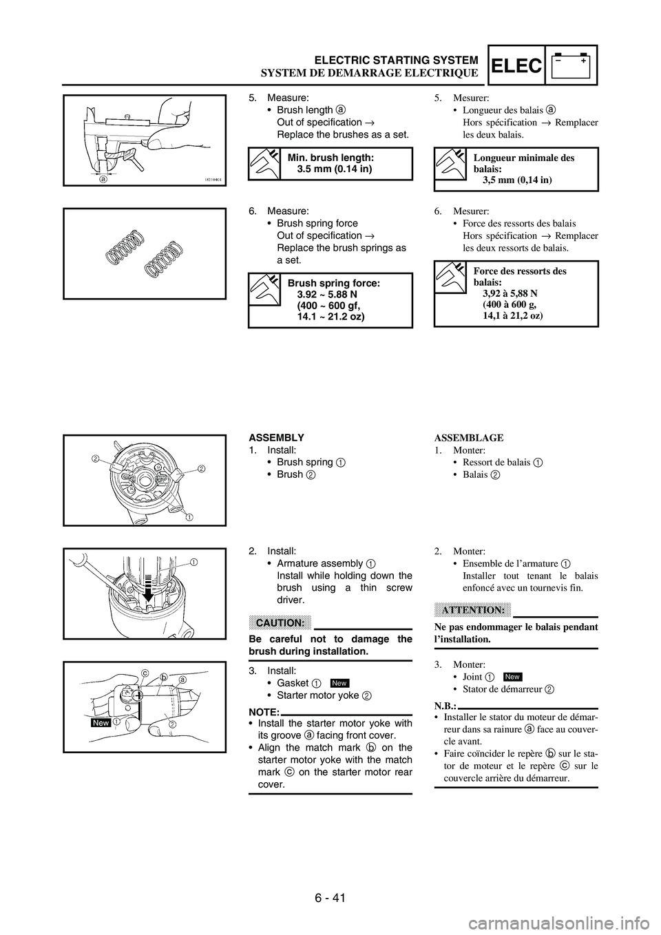 YAMAHA WR 250F 2003  Manuale duso (in Italian) 6 - 41
–+ELECELECTRIC STARTING SYSTEM
5. Measure: 
Brush length 
a 
Out of specification 
→ 
Replace the brushes as a set.
Min. brush length:
3.5 mm (0.14 in)
6. Measure:
Brush spring force
Out 