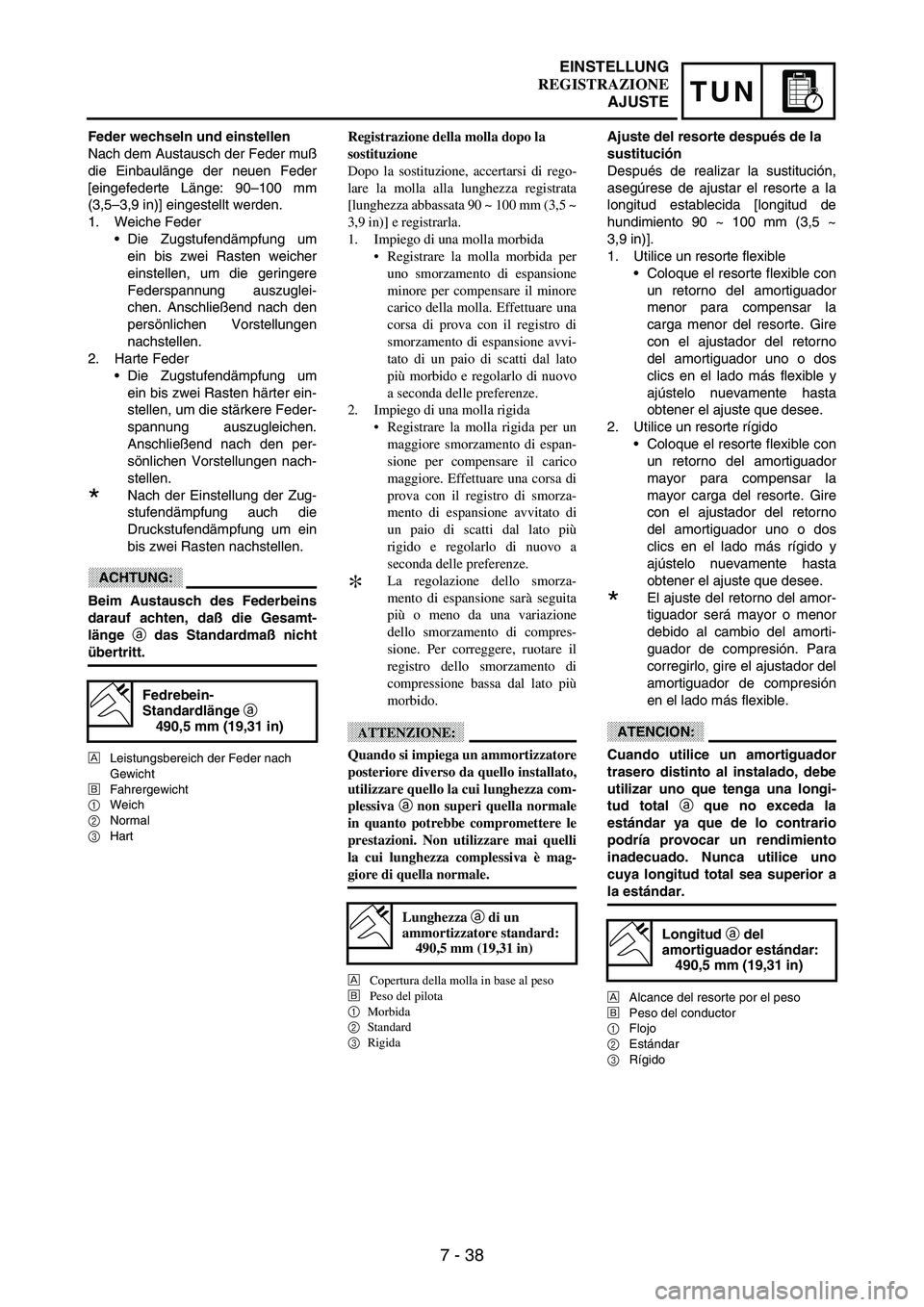 YAMAHA WR 250F 2003  Manuale duso (in Italian) 7 - 38
TUN
Feder wechseln und einstellen
Nach dem Austausch der Feder muß
die Einbaulänge der neuen Feder
[eingefederte Länge: 90–100 mm
(3,5–3,9 in)] eingestellt werden.
1. Weiche Feder
Die Z