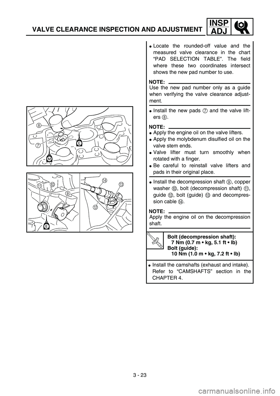 YAMAHA WR 250F 2002  Notices Demploi (in French) 3 - 23
INSP
ADJ
VALVE CLEARANCE INSPECTION AND ADJUSTMENT
Locate the rounded-off value and the
measured valve clearance in the chart
“PAD SELECTION TABLE”. The field
where these two coordinates i