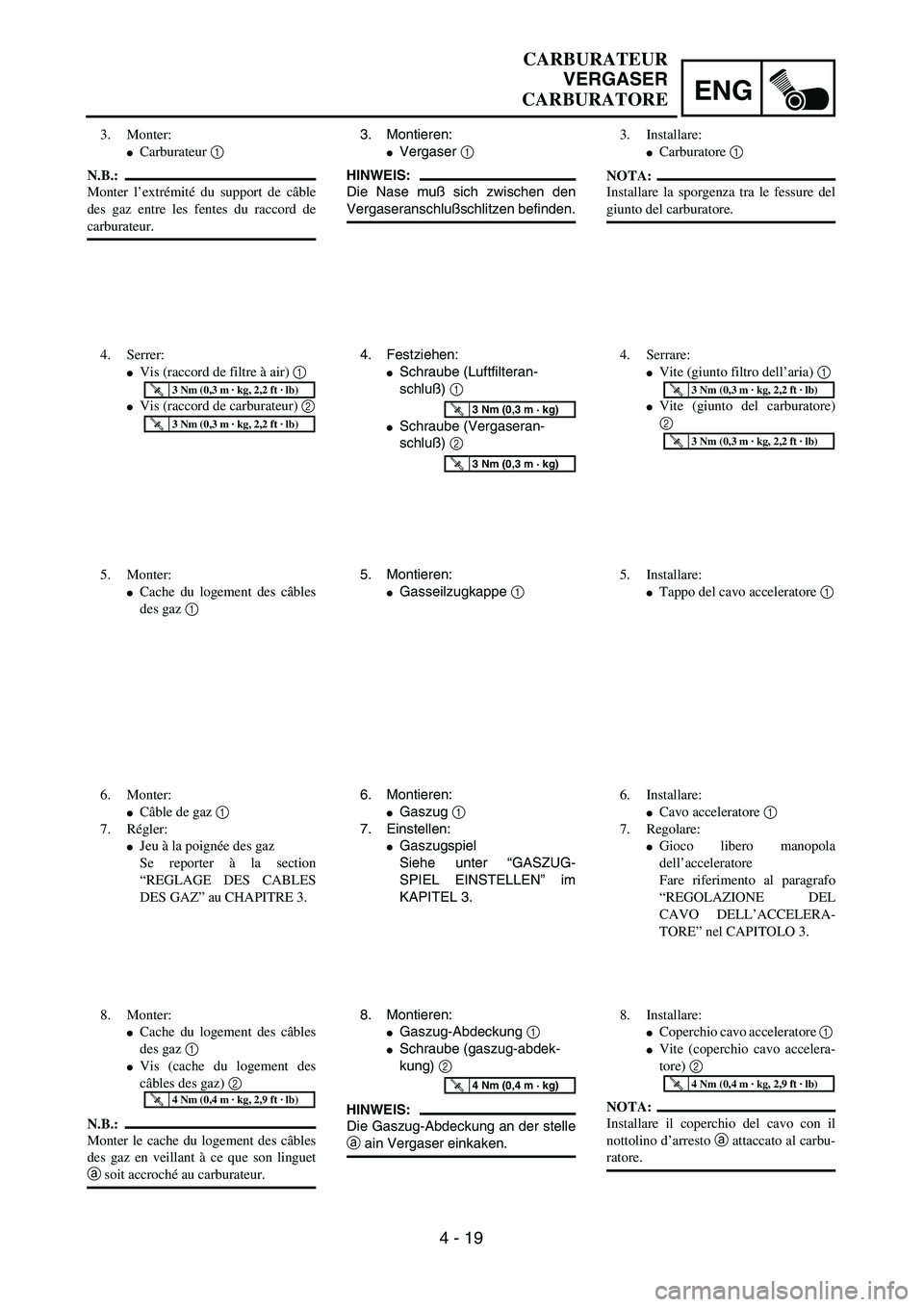 YAMAHA WR 250F 2002  Owners Manual ENG
4 - 19
CARBURATEUR
VERGASER
CARBURATORE
3. Montieren:
Vergaser 1 
HINWEIS:
Die Nase muß sich zwischen den
Vergaseranschlußschlitzen befinden.
4. Festziehen:
Schraube (Luftfilteran-
schluß) 1 