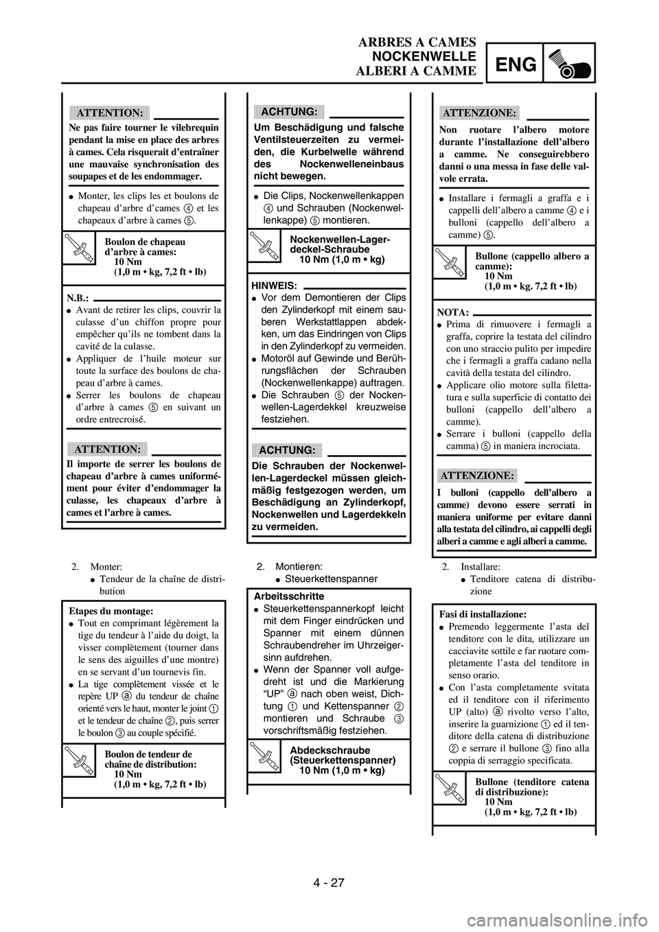 YAMAHA WR 250F 2002  Owners Manual ENG
4 - 27
ACHTUNG:
Um Beschädigung und falsche
Ventilsteuerzeiten zu vermei-
den, die Kurbelwelle während
des Nockenwelleneinbaus
nicht bewegen.
Die Clips, Nockenwellenkappen
4 und Schrauben (Nock