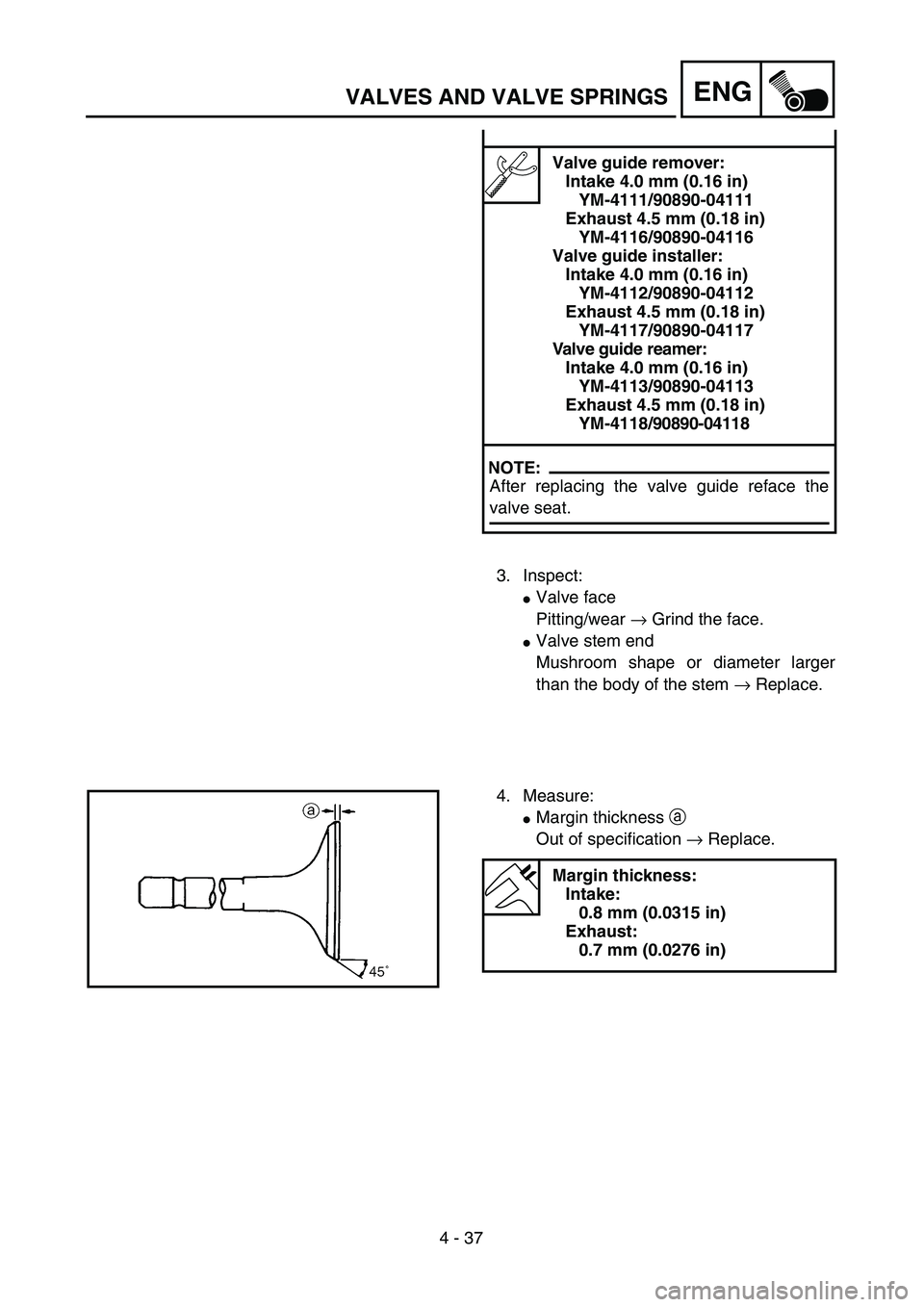 YAMAHA WR 250F 2002  Owners Manual 4 - 37
ENGVALVES AND VALVE SPRINGS
Valve guide remover:
Intake 4.0 mm (0.16 in)
YM-4111/90890-04111
Exhaust 4.5 mm (0.18 in)
YM-4116/90890-04116
Valve guide installer:
Intake 4.0 mm (0.16 in)
YM-4112/