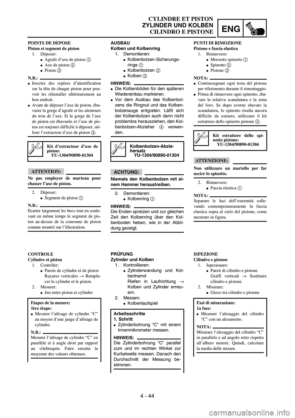 YAMAHA WR 250F 2002  Owners Manual ENG
4 - 44
CYLINDRE ET PISTON
ZYLINDER UND KOLBEN
CILINDRO E PISTONE
AUSBAU
Kolben und Kolbenring
1. Demontieren:
Kolbenbolzen-Sicherungs-
ringe 1 
Kolbenbolzen 2 
Kolben 3 
HINWEIS:
Die Kolbenbö