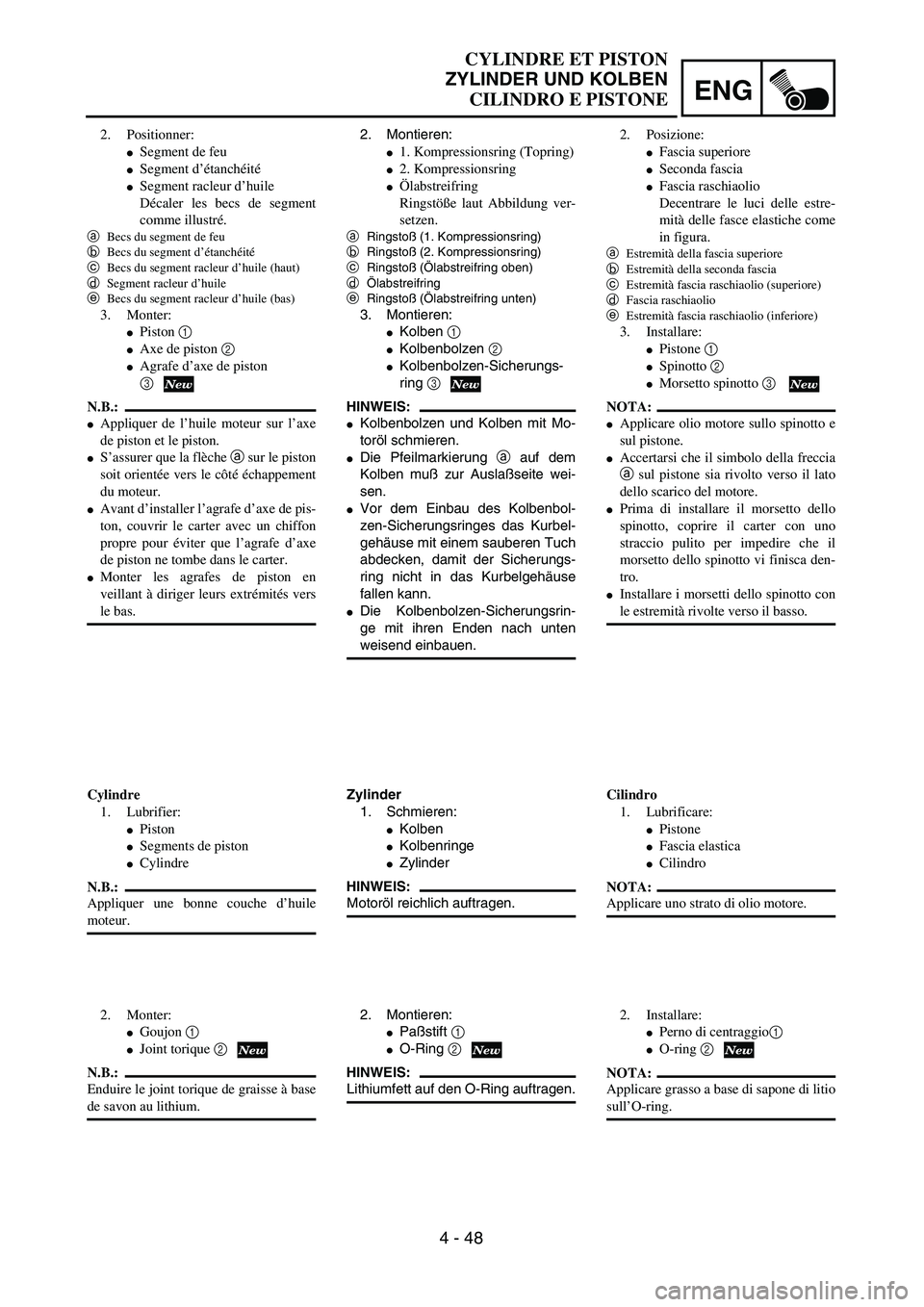 YAMAHA WR 250F 2002  Owners Manual ENG
4 - 48
CYLINDRE ET PISTON
ZYLINDER UND KOLBEN
CILINDRO E PISTONE
2. Montieren:
1. Kompressionsring (Topring)
2. Kompressionsring
Ölabstreifring
Ringstöße laut Abbildung ver-
setzen.
aRingsto