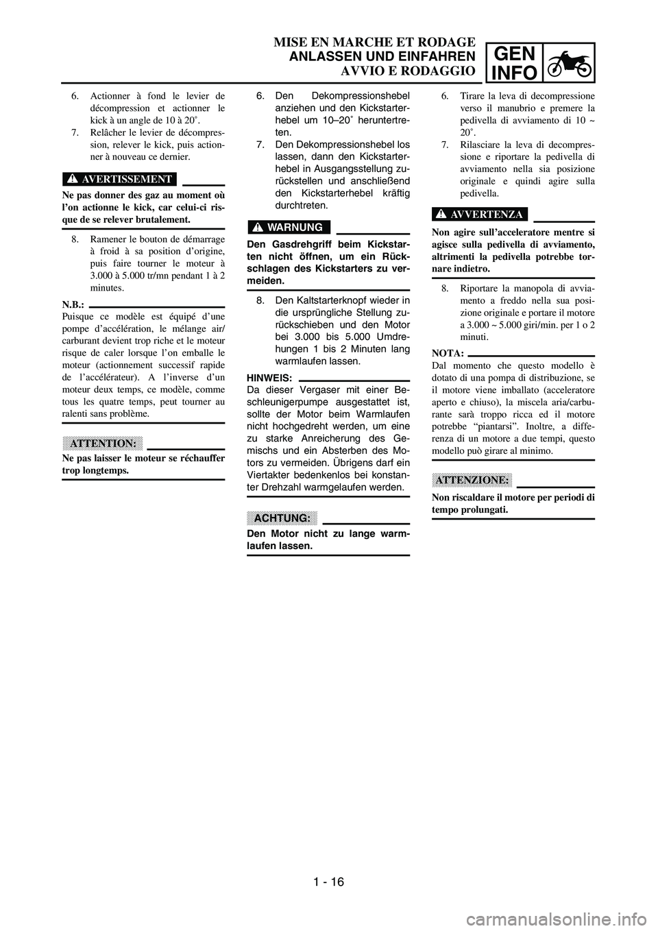 YAMAHA WR 250F 2002  Owners Manual GEN
INFO
MISE EN MARCHE ET RODAGE
ANLASSEN UND EINFAHREN
AVVIO E RODAGGIO
6. Den Dekompressionshebel
anziehen und den Kickstarter-
hebel um 10–20˚ heruntertre-
ten.
7. Den Dekompressionshebel los
l