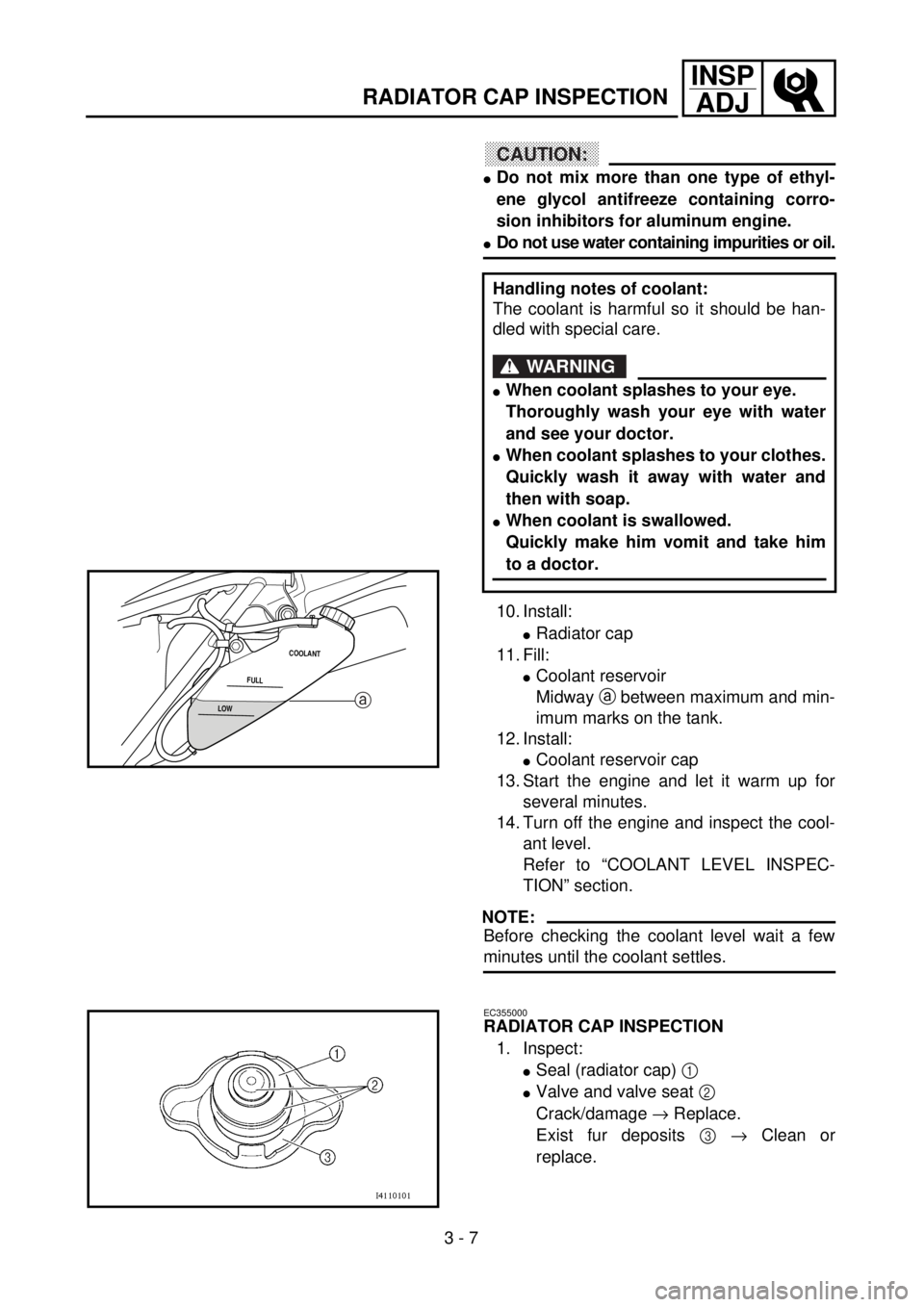 YAMAHA WR 250F 2001 Notices Demploi (in French) 3 - 7
INSP
ADJ
RADIATOR CAP INSPECTION
CAUTION:
lDo not mix more than one type of ethyl-
ene glycol antifreeze containing corro-
sion inhibitors for aluminum engine.
lDo not use water containing impur YAMAHA WR 250F 2001 Notices Demploi (in French) 3 - 7
INSP
ADJ
RADIATOR CAP INSPECTION
CAUTION:
lDo not mix more than one type of ethyl-
ene glycol antifreeze containing corro-
sion inhibitors for aluminum engine.
lDo not use water containing impur